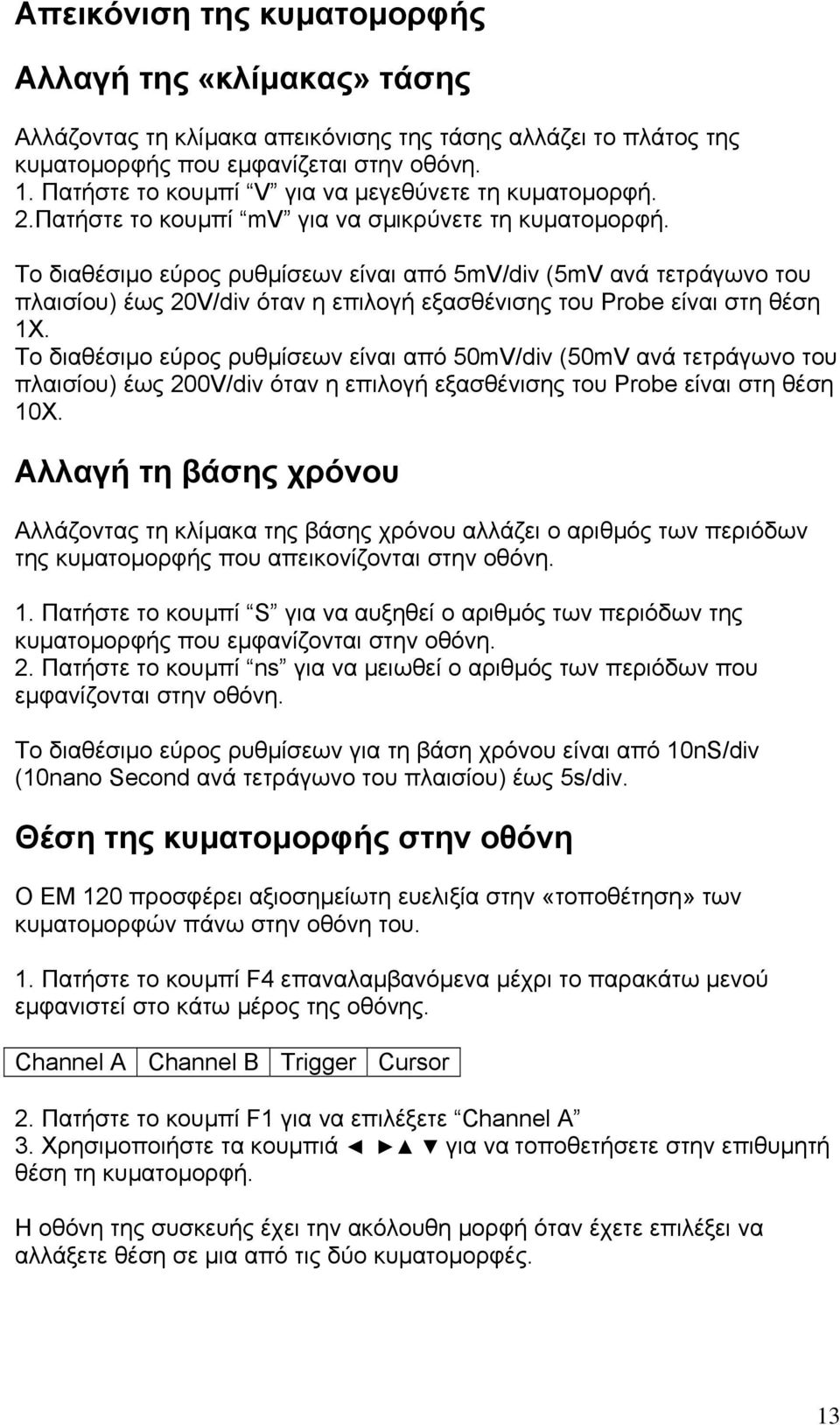 Το διαθέσιµο εύρος ρυθµίσεων είναι από 5mV/div (5mV ανά τετράγωνο του πλαισίου) έως 20V/div όταν η επιλογή εξασθένισης του Probe είναι στη θέση 1Χ.