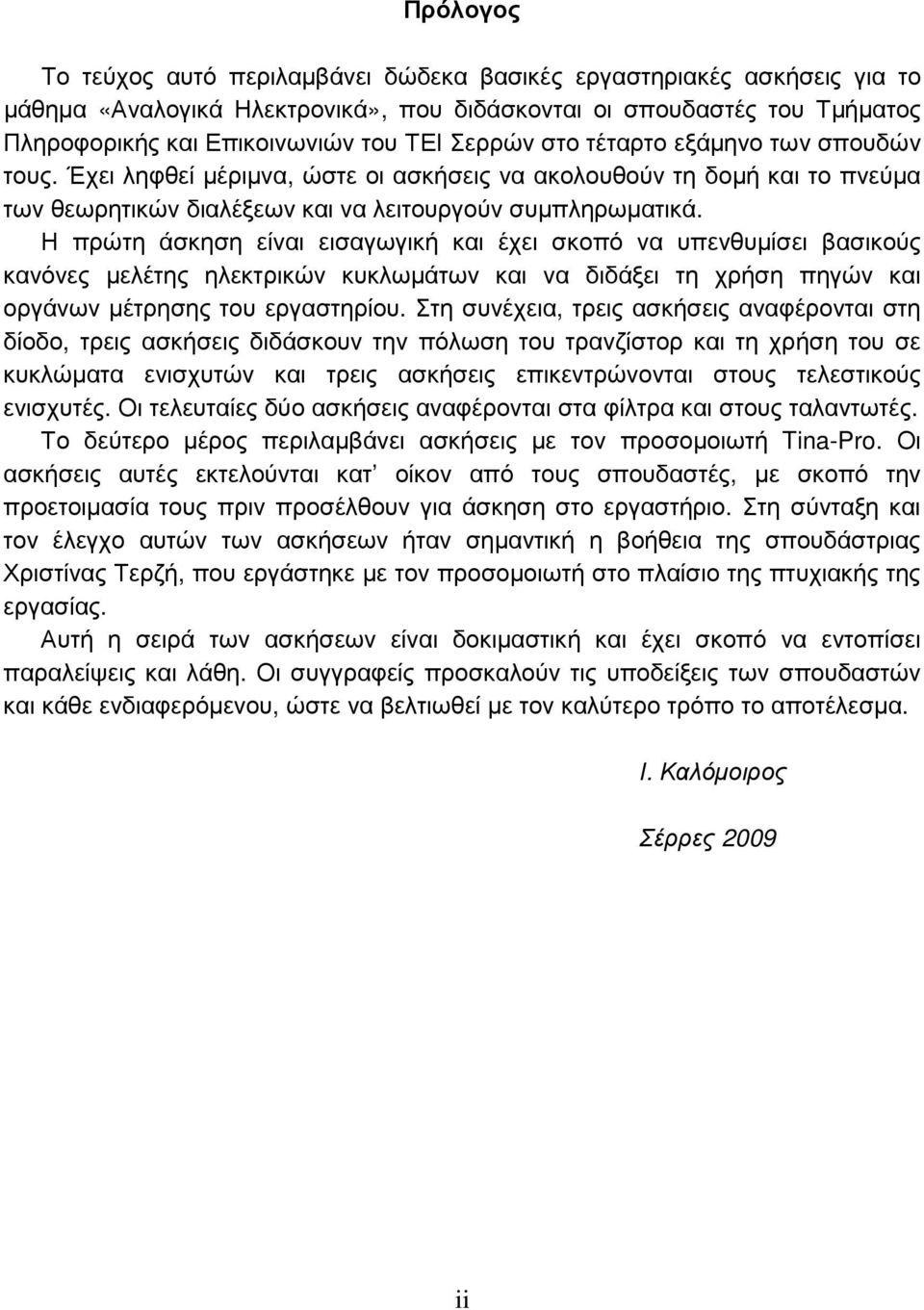 Η πρώτη άσκηση είναι εισαγωγική και έχει σκοπό να υπενθυµίσει βασικούς κανόνες µελέτης ηλεκτρικών κυκλωµάτων και να διδάξει τη χρήση πηγών και οργάνων µέτρησης του εργαστηρίου.