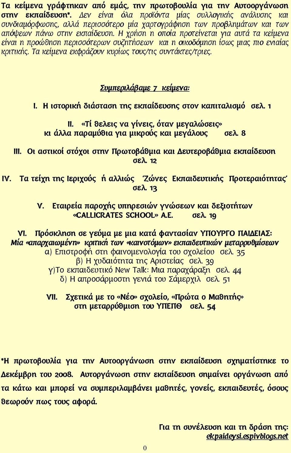 Η χρήση η οποία προτείνεται για αυτά τα κείμενα είναι η προώθηση περισσότερων συζητήσεων και η οικοδόμηση ίσως μιας πιο ενιαίας κριτικής. Τα κείμενα εκφράζουν κυρίως τους/τις συντάκτες/τριες.