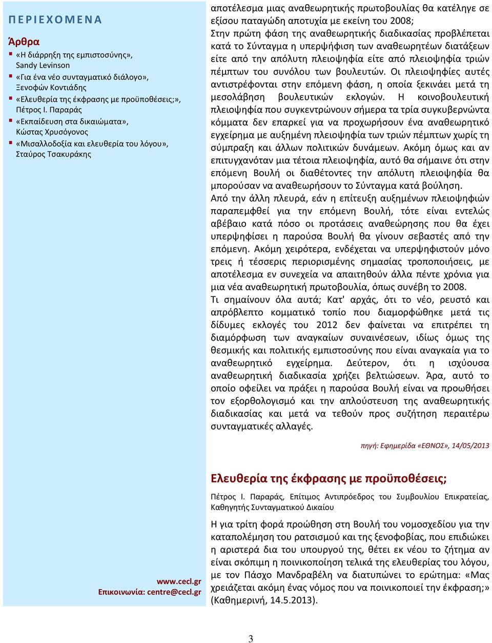 Οι πλειοψηφίες αυτές αντιστρέφονται στην επόμενη φάση, η οποία ξεκινάει μετά τη μεσολάβηση βουλευτικών εκλογών.