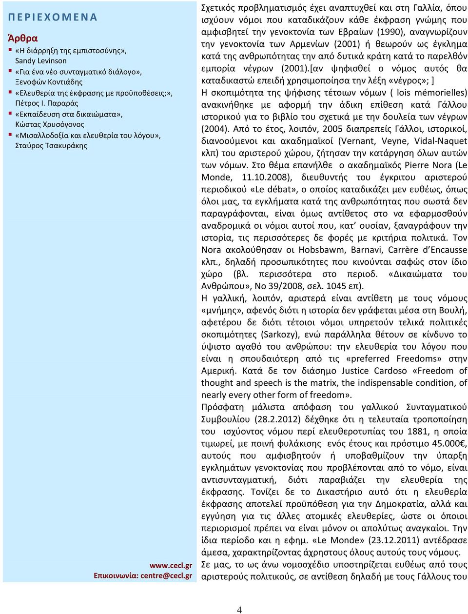 [αν ψηφισθεί ο νόμος αυτός θα καταδικαστώ επειδή χρησιμοποίησα την λέξη «νέγρος»; ] Η σκοπιμότητα της ψήφισης τέτοιων νόμων ( lois mémorielles) ανακινήθηκε με αφορμή την άδικη επίθεση κατά Γάλλου