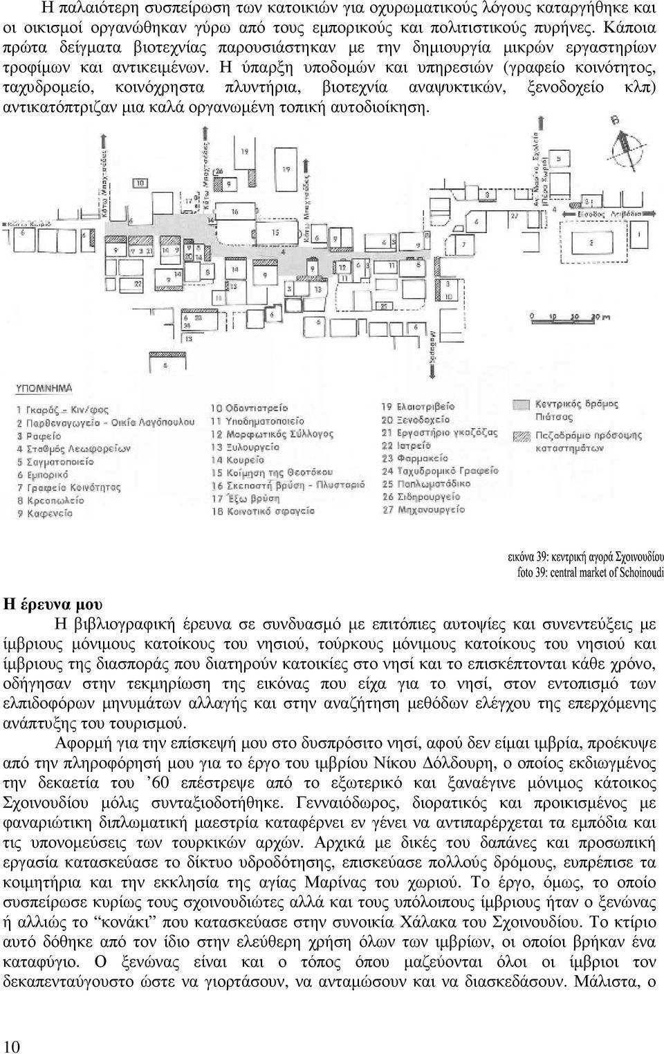 Η ύπαρξη υποδοµών και υπηρεσιών (γραφείο κοινότητος, ταχυδροµείο, κοινόχρηστα πλυντήρια, βιοτεχνία αναψυκτικών, ξενοδοχείο κλπ) αντικατόπτριζαν µια καλά οργανωµένη τοπική αυτοδιοίκηση.