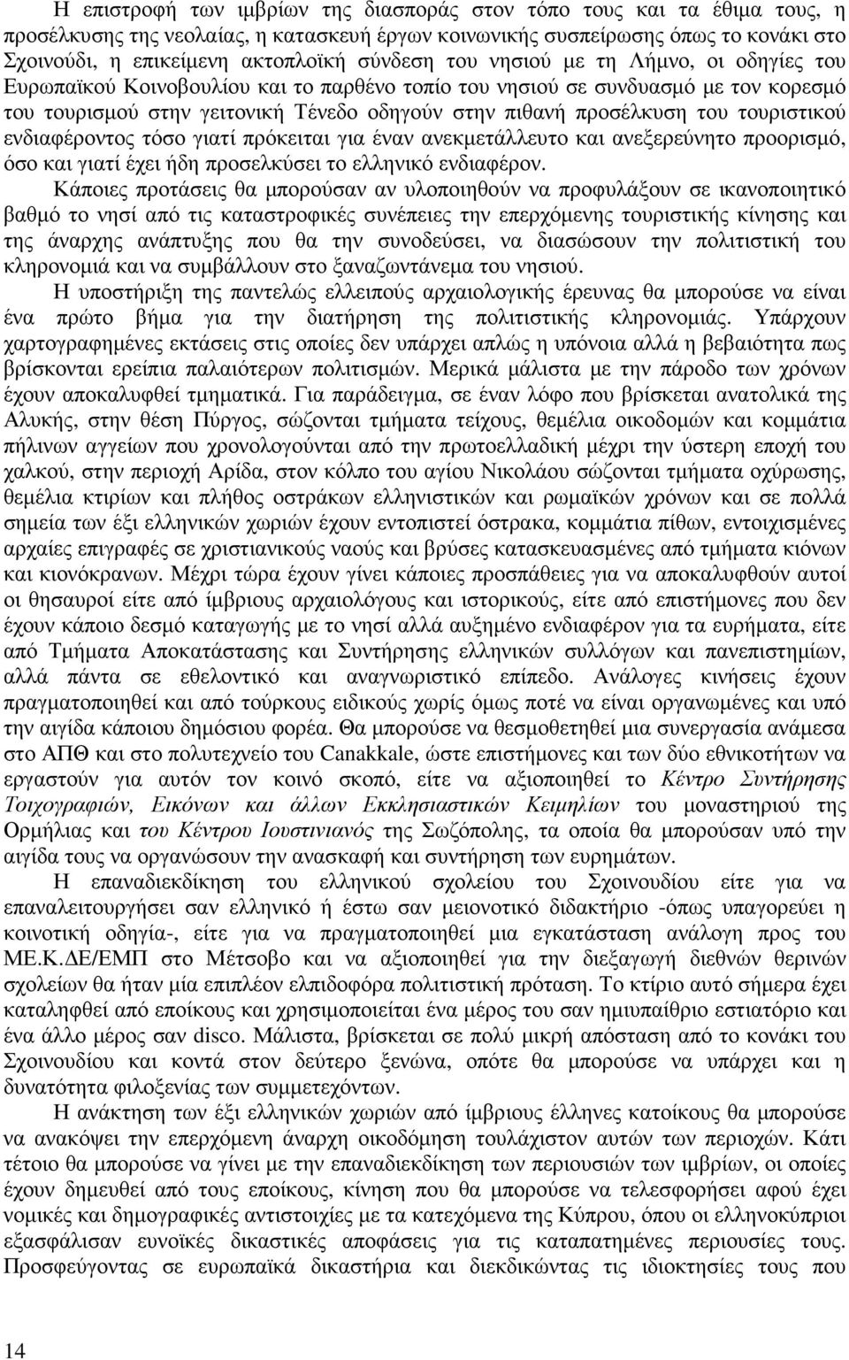 του τουριστικού ενδιαφέροντος τόσο γιατί πρόκειται για έναν ανεκµετάλλευτο και ανεξερεύνητο προορισµό, όσο και γιατί έχει ήδη προσελκύσει το ελληνικό ενδιαφέρον.