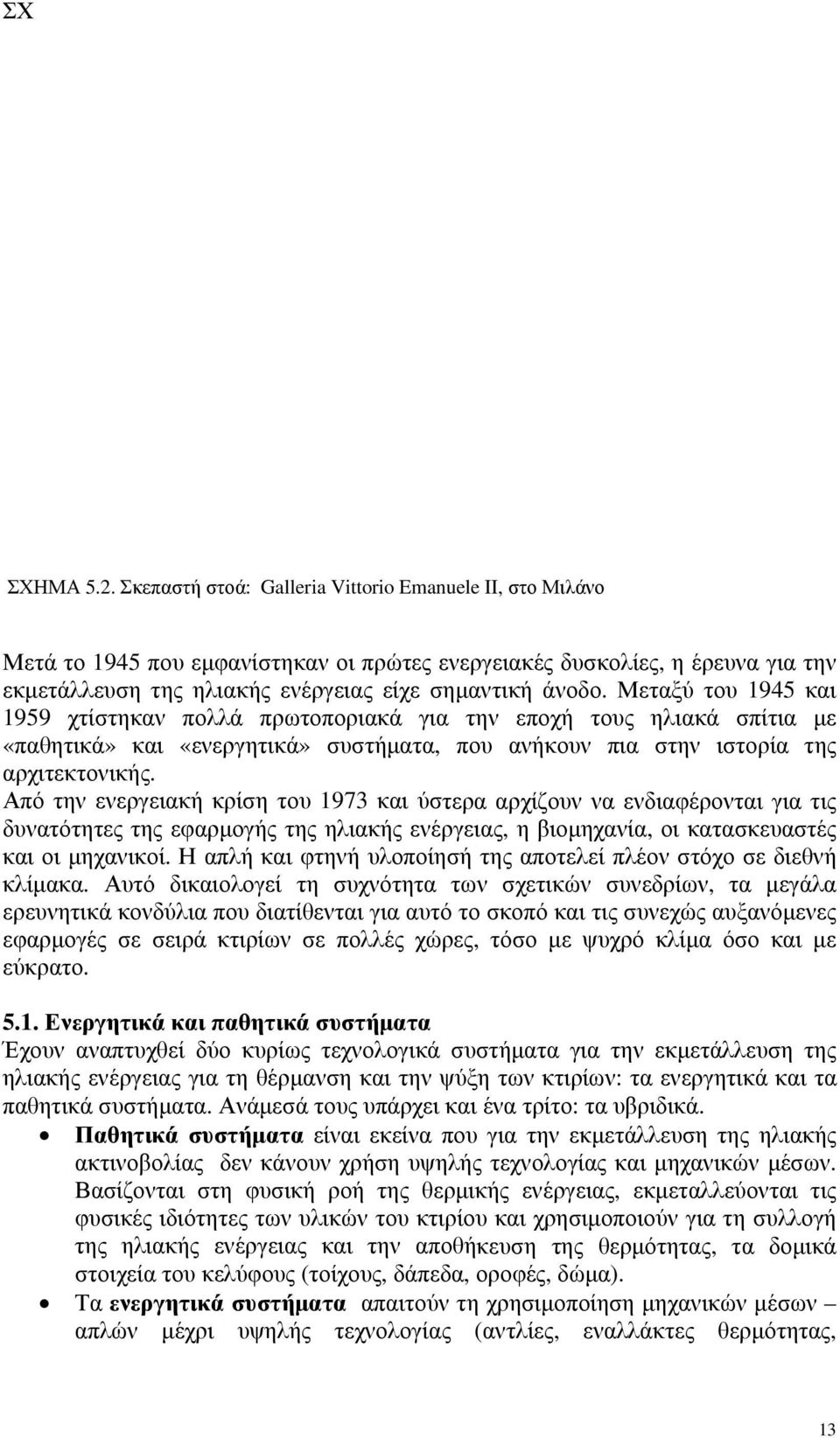 Μεταξύ του 1945 και 1959 χτίστηκαν πολλά πρωτοποριακά για την εποχή τους ηλιακά σπίτια με «παθητικά» και «ενεργητικά» συστήματα, που ανήκουν πια στην ιστορία της αρχιτεκτονικής.