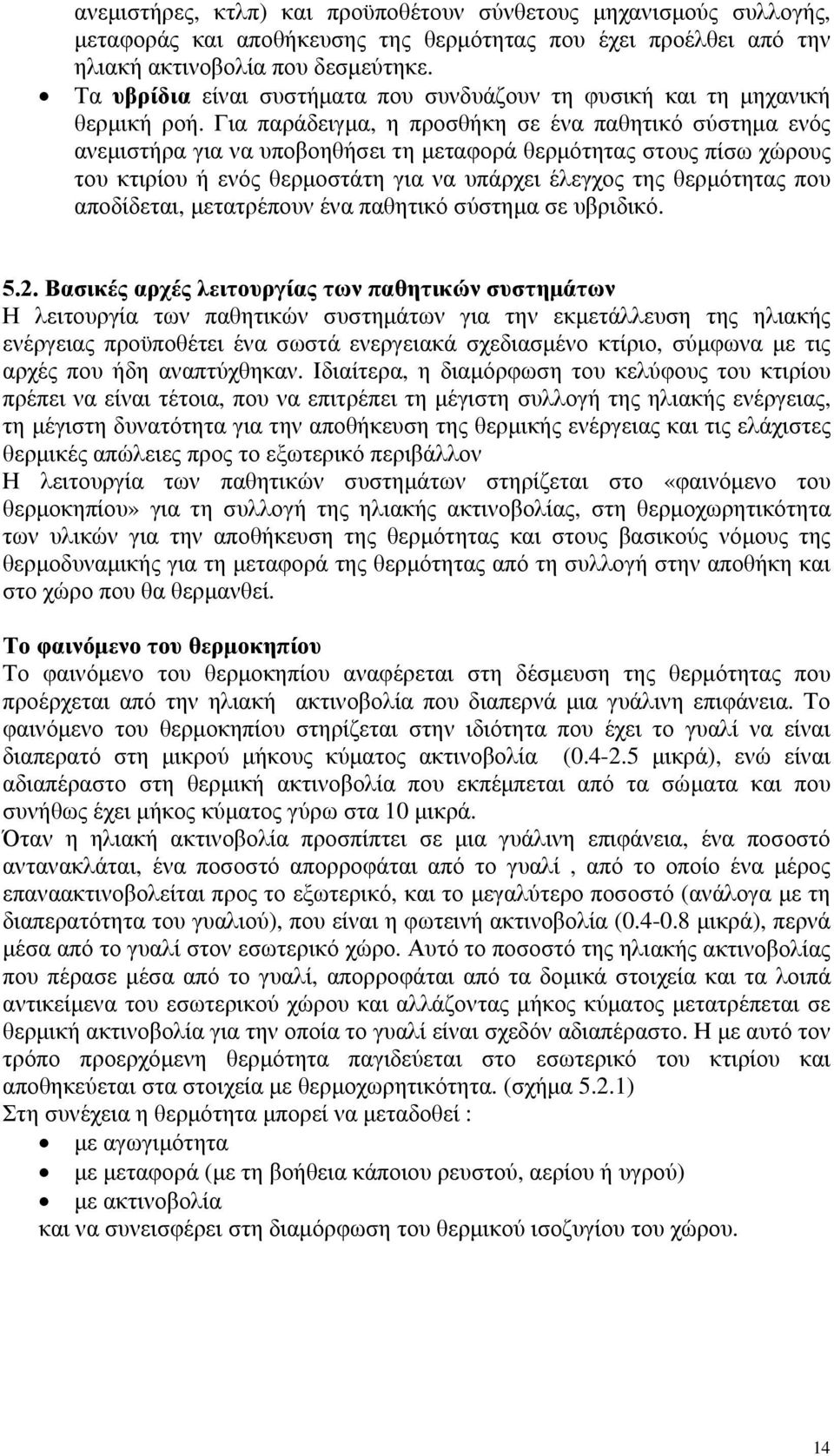 Για παράδειγμα, η προσθήκη σε ένα παθητικό σύστημα ενός ανεμιστήρα για να υποβοηθήσει τη μεταφορά θερμότητας στους πίσω χώρους του κτιρίου ή ενός θερμοστάτη για να υπάρχει έλεγχος της θερμότητας που