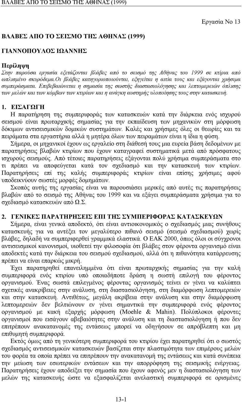 Επιβεβαιώνεται η σημασία της σωστής διαστασιολόγησης και λεπτομερειών όπλισης των μελών και των κόμβων των κτιρίων και η ανάγκη αυστηρής υλοποίησης τους στην κατασκευή. 1.