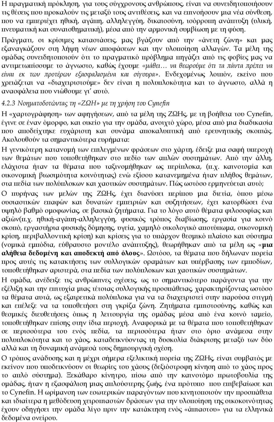 Πράγματι, οι κρίσιμες καταστάσεις, μας βγάζουν από την «άνετη ζώνη» και μας εξαναγκάζουν στη λήψη νέων αποφάσεων και την υλοποίηση αλλαγών.