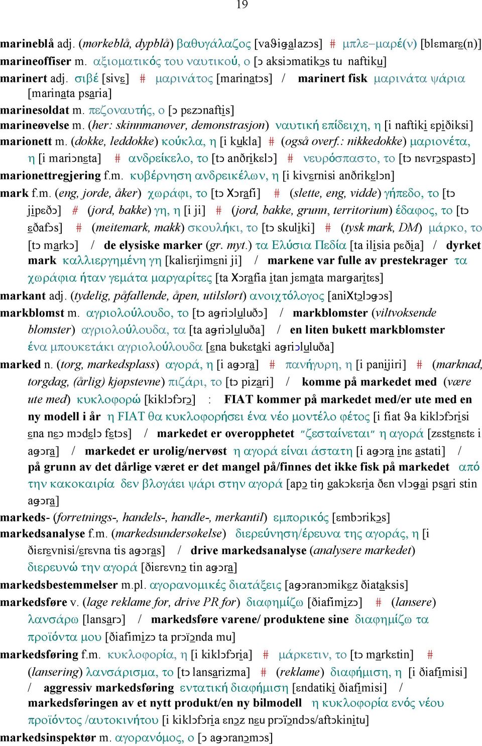 (her: skinnmanøver, demonstrasjon) ναυτική επίδειχη, η [i naftiki εpiðiksi] marionett m. (dokke, leddokke) κούκλα, η [i kukla] # (også overf.