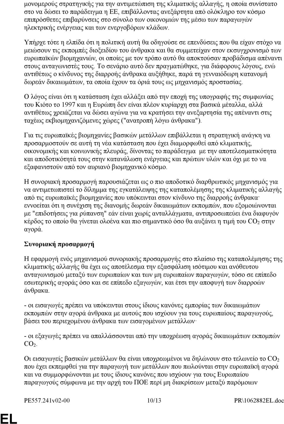 Υπήρχε τότε η ελπίδα ότι η πολιτική αυτή θα οδηγούσε σε επενδύσεις που θα είχαν στόχο να μειώσουν τις εκπομπές διοξειδίου του άνθρακα και θα συμμετείχαν στον εκσυγχρονισμό των ευρωπαϊκών βιομηχανιών,