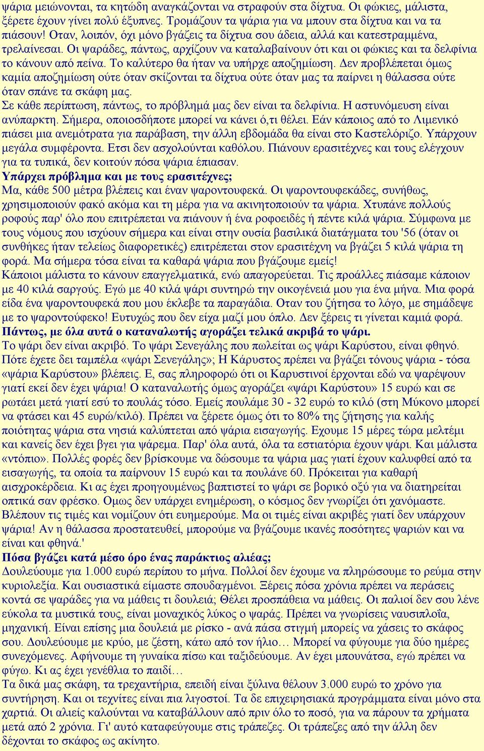 Το καλύτερο θα ήταν να υπήρχε αποζηµίωση. εν προβλέπεται όµως καµία αποζηµίωση ούτε όταν σκίζονται τα δίχτυα ούτε όταν µας τα παίρνει η θάλασσα ούτε όταν σπάνε τα σκάφη µας.