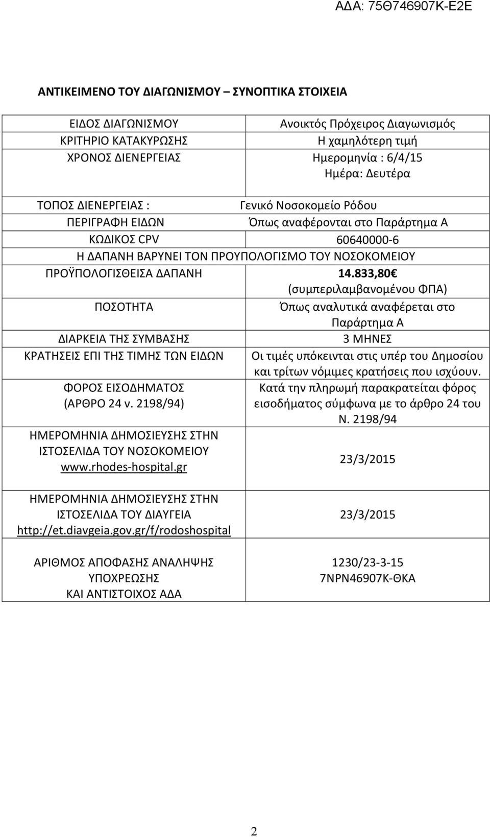 833,80 (συμπεριλαμβανομένου ΦΠΑ) ΠΟΣΟΤΗΤΑ Όπως αναλυτικά αναφέρεται στο Παράρτημα Α ΔΙΑΡΚΕΙΑ ΤΗΣ ΣΥΜΒΑΣΗΣ 3 ΜΗΝΕΣ ΚΡΑΤΗΣΕΙΣ ΕΠΙ ΤΗΣ ΤΙΜΗΣ ΤΩΝ ΕΙΔΩΝ Οι τιμές υπόκεινται στις υπέρ του Δημοσίου και