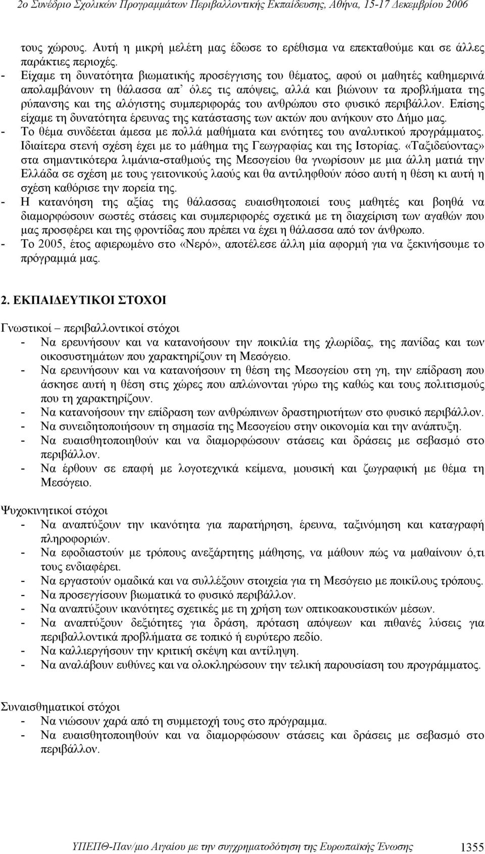 συμπεριφοράς του ανθρώπου στο φυσικό περιβάλλον. Επίσης είχαμε τη δυνατότητα έρευνας της κατάστασης των ακτών που ανήκουν στο Δήμο μας.