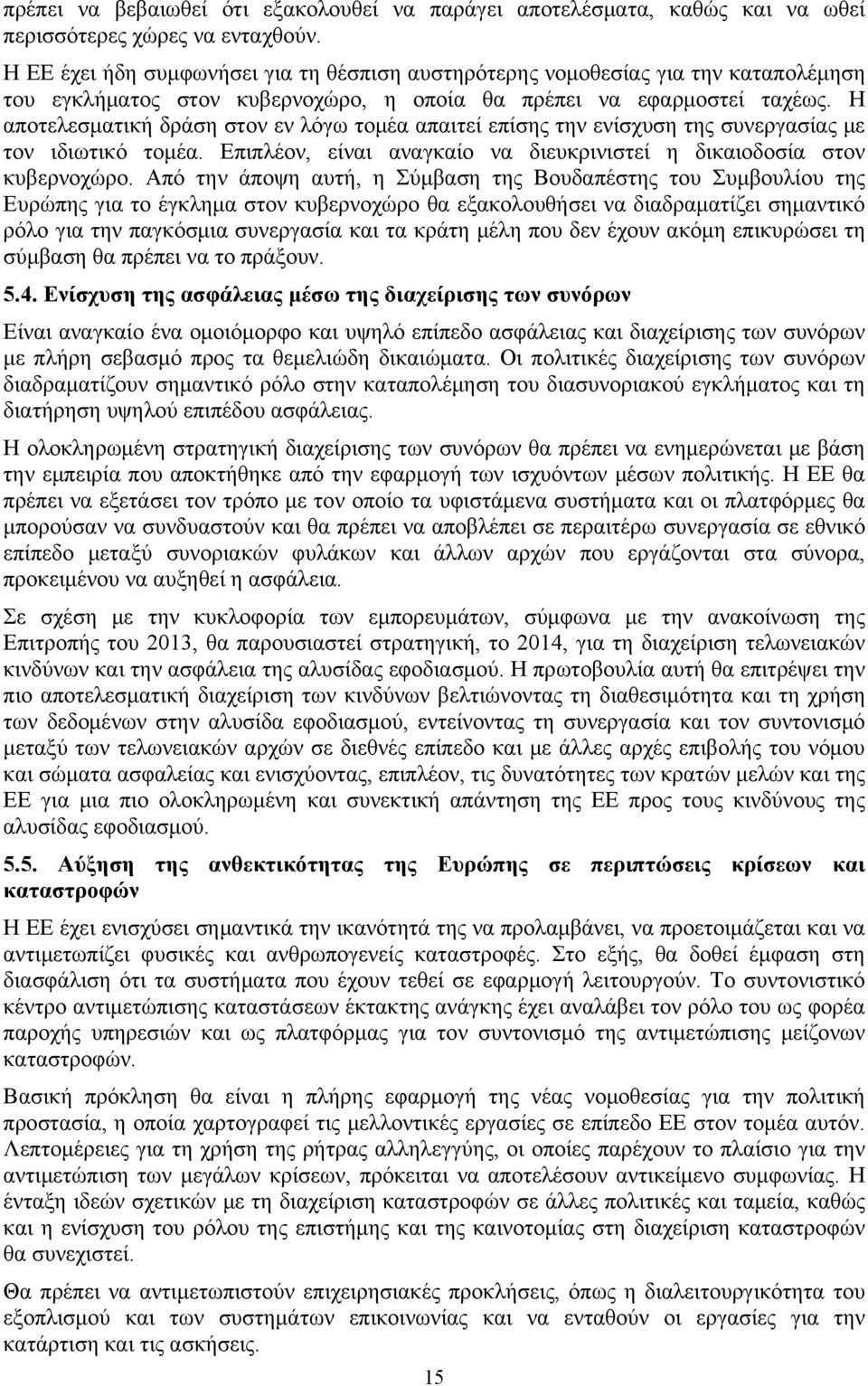 Η αποτελεσματική δράση στον εν λόγω τομέα απαιτεί επίσης την ενίσχυση της συνεργασίας με τον ιδιωτικό τομέα. Επιπλέον, είναι αναγκαίο να διευκρινιστεί η δικαιοδοσία στον κυβερνοχώρο.