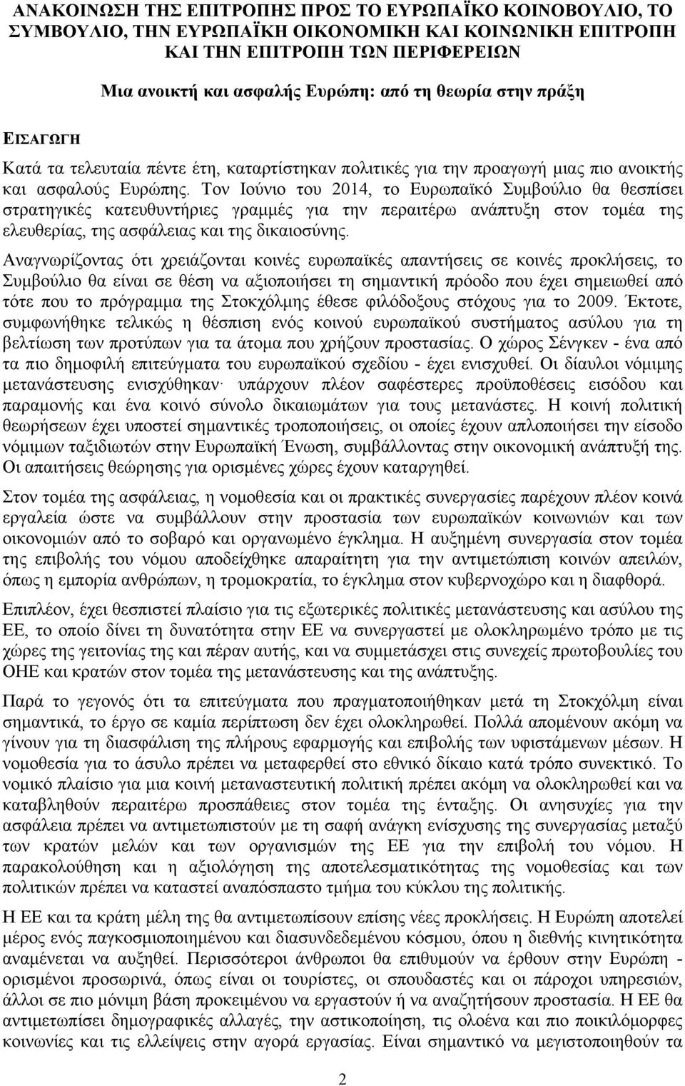 Τον Ιούνιο του 2014, το Ευρωπαϊκό Συμβούλιο θα θεσπίσει στρατηγικές κατευθυντήριες γραμμές για την περαιτέρω ανάπτυξη στον τομέα της ελευθερίας, της ασφάλειας και της δικαιοσύνης.