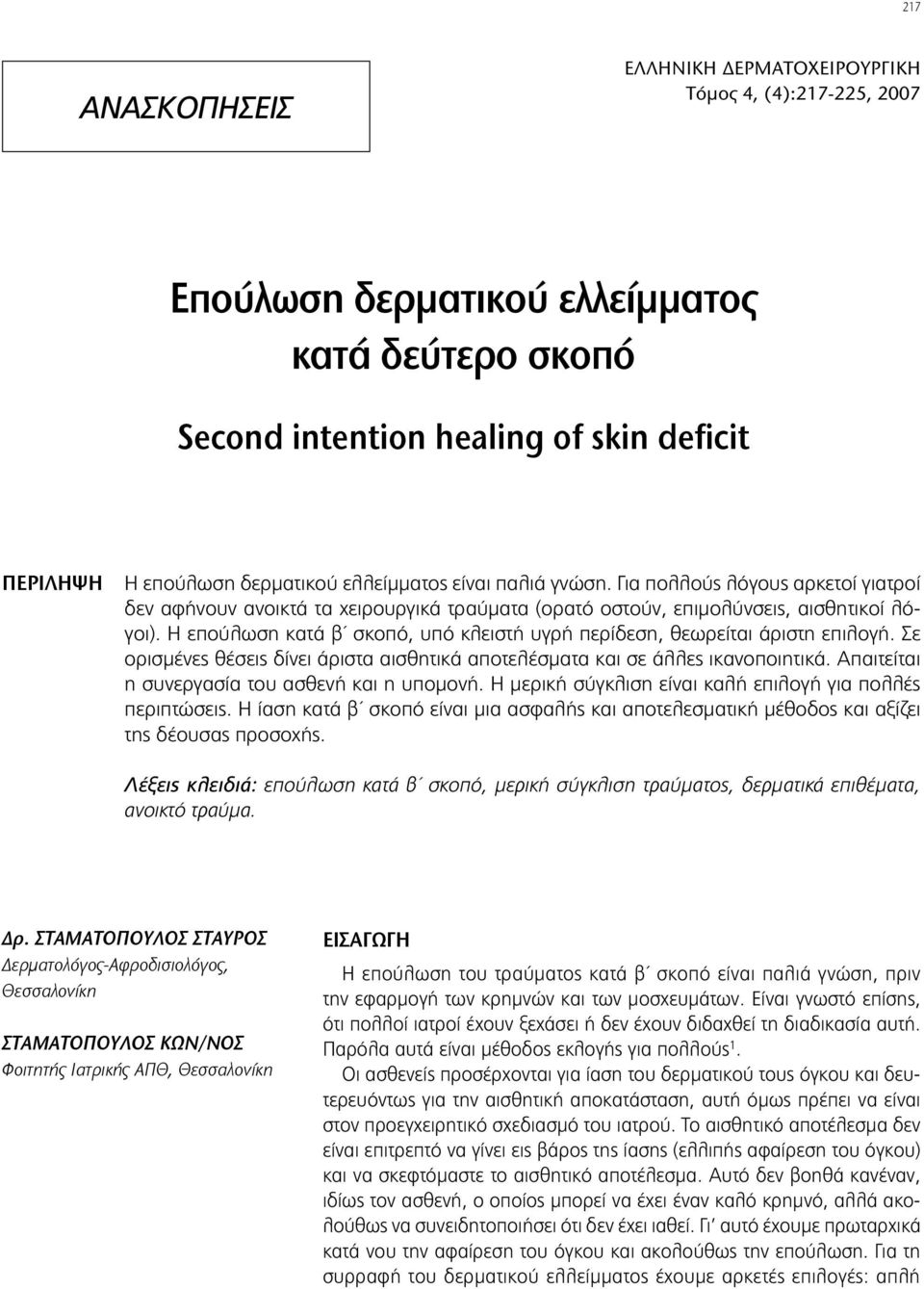 Η επούλωση κατά β σκοπό, υπό κλειστή υγρή περίδεση, θεωρείται άριστη επιλογή. Σε ορισμένες θέσεις δίνει άριστα αισθητικά αποτελέσματα και σε άλλες ικανοποιητικά.