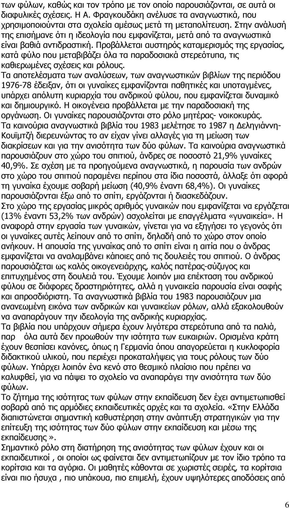 Προβάλλεται αυστηρός καταμερισμός της εργασίας, κατά φύλο που μεταβιβάζει όλα τα παραδοσιακά στερεότυπα, τις καθιερωμένες σχέσεις και ρόλους.