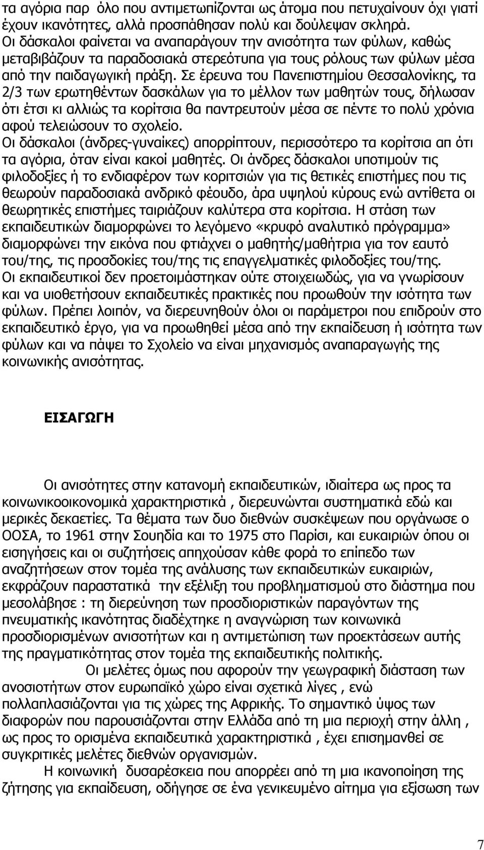 Σε έρευνα του Πανεπιστημίου Θεσσαλονίκης, τα 2/3 των ερωτηθέντων δασκάλων για το μέλλον των μαθητών τους, δήλωσαν ότι έτσι κι αλλιώς τα κορίτσια θα παντρευτούν μέσα σε πέντε το πολύ χρόνια αφού