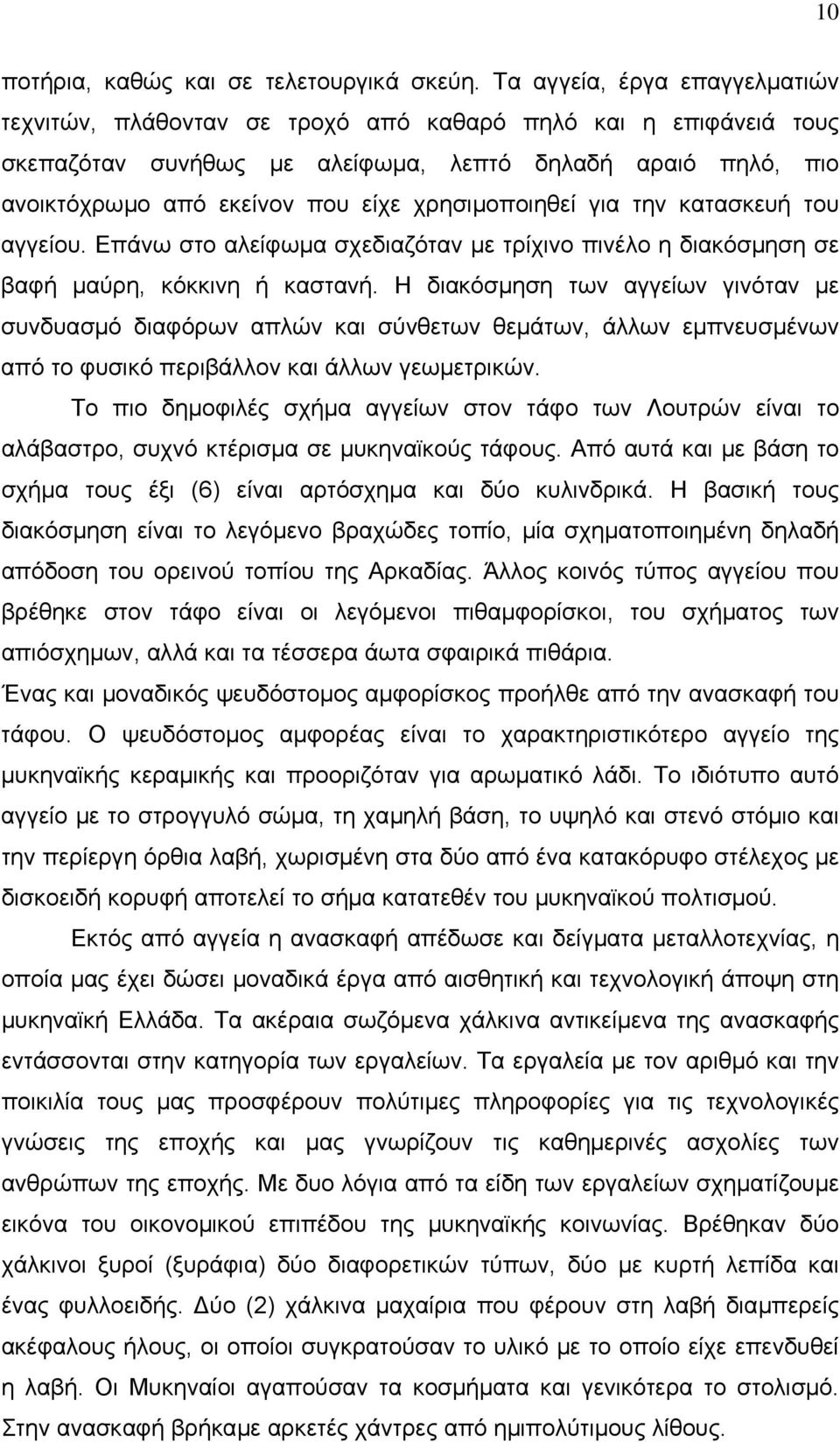 χρησιµοποιηθεί για την κατασκευή του αγγείου. Επάνω στο αλείφωµα σχεδιαζόταν µε τρίχινο πινέλο η διακόσµηση σε βαφή µαύρη, κόκκινη ή καστανή.