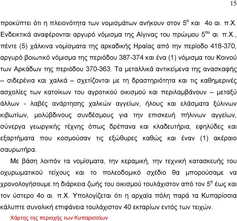 , πέντε (5) χάλκινα νοµίσµατα της αρκαδικής Ηραίας από την περίοδο 418-370, αργυρό βοιωτικό νόµισµα της περιόδου 387-374 και ένα (1) νόµισµα του Κοινού των Αρκάδων της περιόδου 370-363.