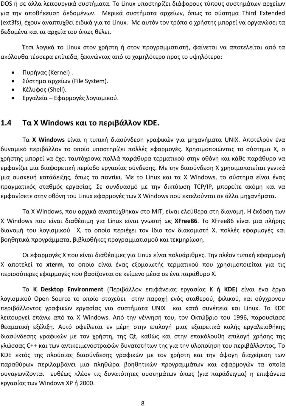 Έτσι λογικά το Linux στον χρήστη ή στον προγραμματιστή, φαίνεται να αποτελείται από τα ακόλουθα τέσσερα επίπεδα, ξεκινώντας από το χαμηλότερο προς το υψηλότερο: Πυρήνας (Kernel).