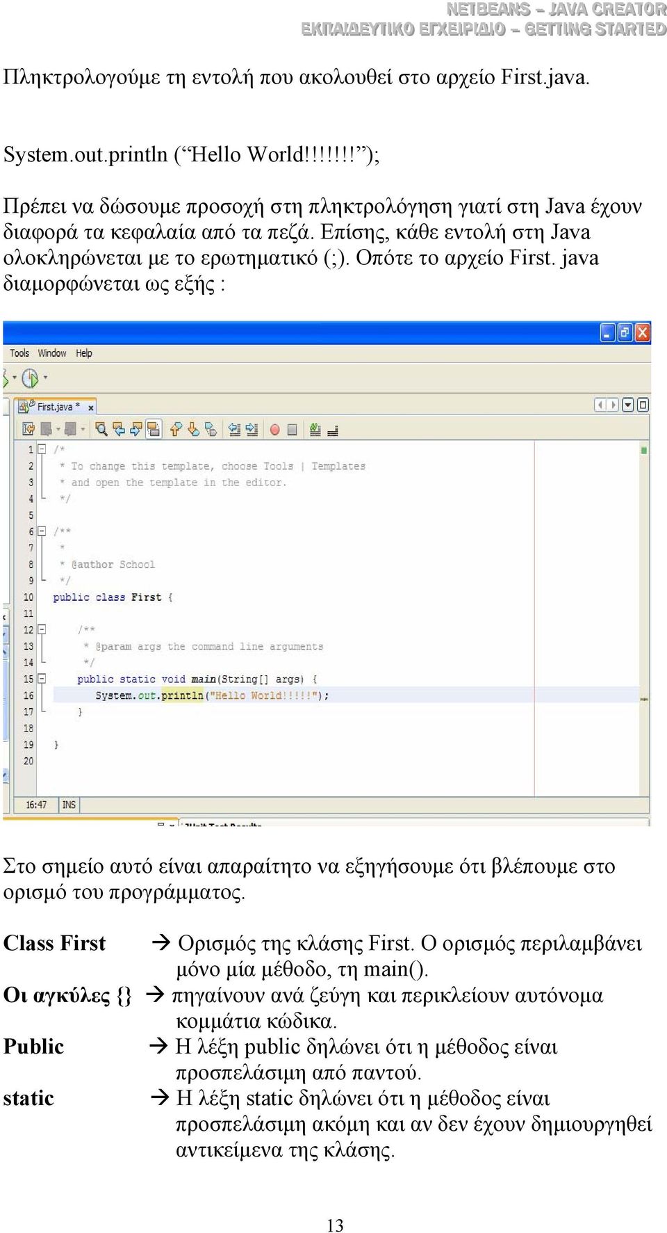 Οπότε το αρχείο First. java διαµορφώνεται ως εξής : Στο σηµείο αυτό είναι απαραίτητο να εξηγήσουµε ότι βλέπουµε στο ορισµό του προγράµµατος. Class First Ορισµός της κλάσης First.