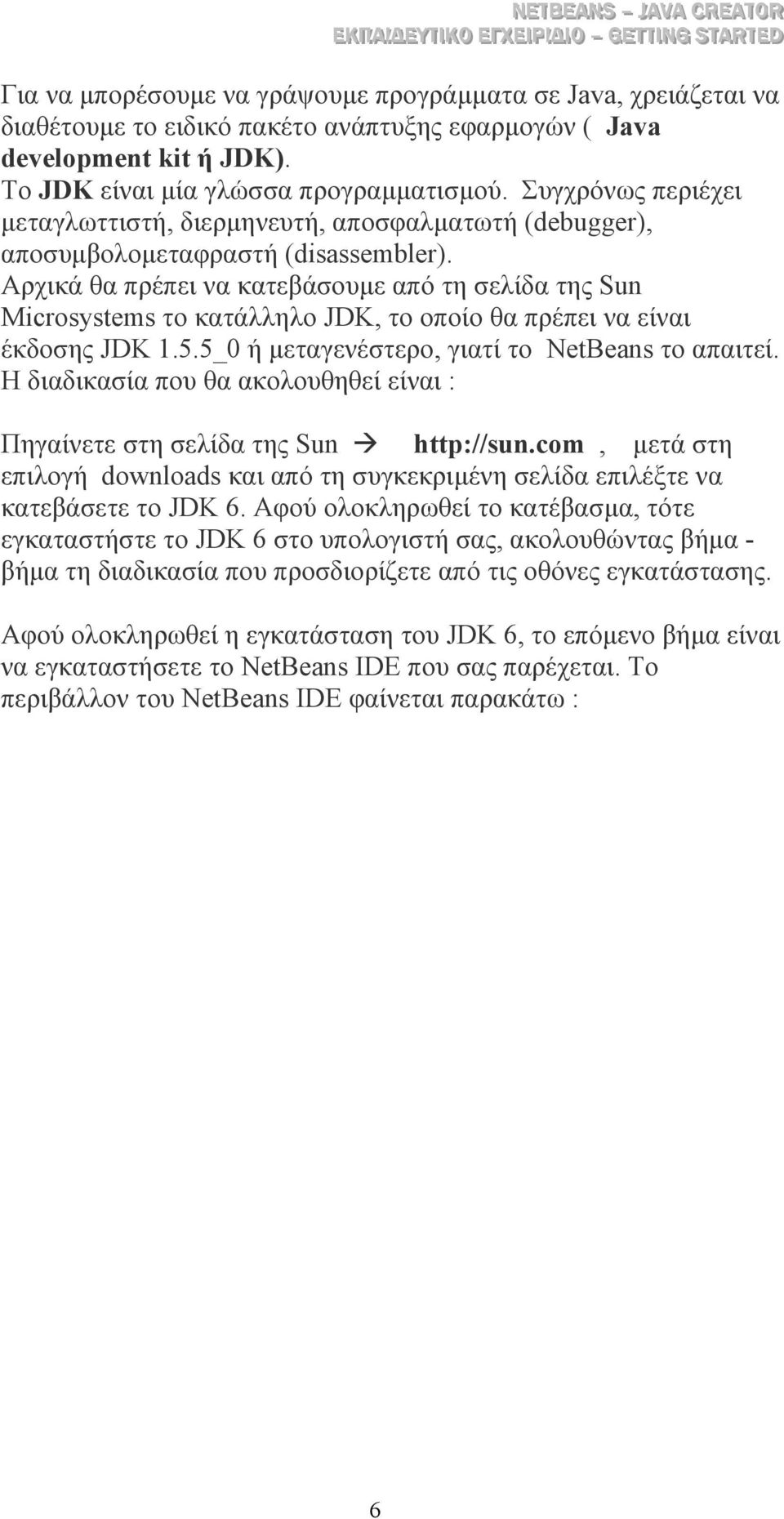 Αρχικά θα πρέπει να κατεβάσουµε από τη σελίδα της Sun Microsystems το κατάλληλο JDK, το οποίο θα πρέπει να είναι έκδοσης JDK 1.5.5_0 ή µεταγενέστερο, γιατί το NetBeans το απαιτεί.