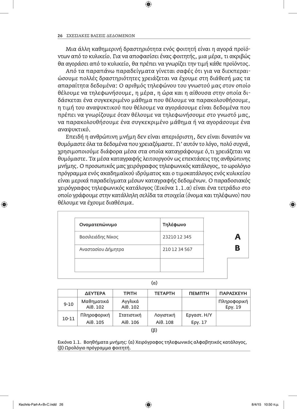 Από τα παραπάνω παραδείγματα γίνεται σαφές ότι για να διεκπεραιώσουμε πολλές δραστηριότητες χρειάζεται να έχουμε στη διάθεσή μας τα απαραίτητα δεδομένα: Ο αριθμός τηλεφώνου του γνωστού μας στον οποίο