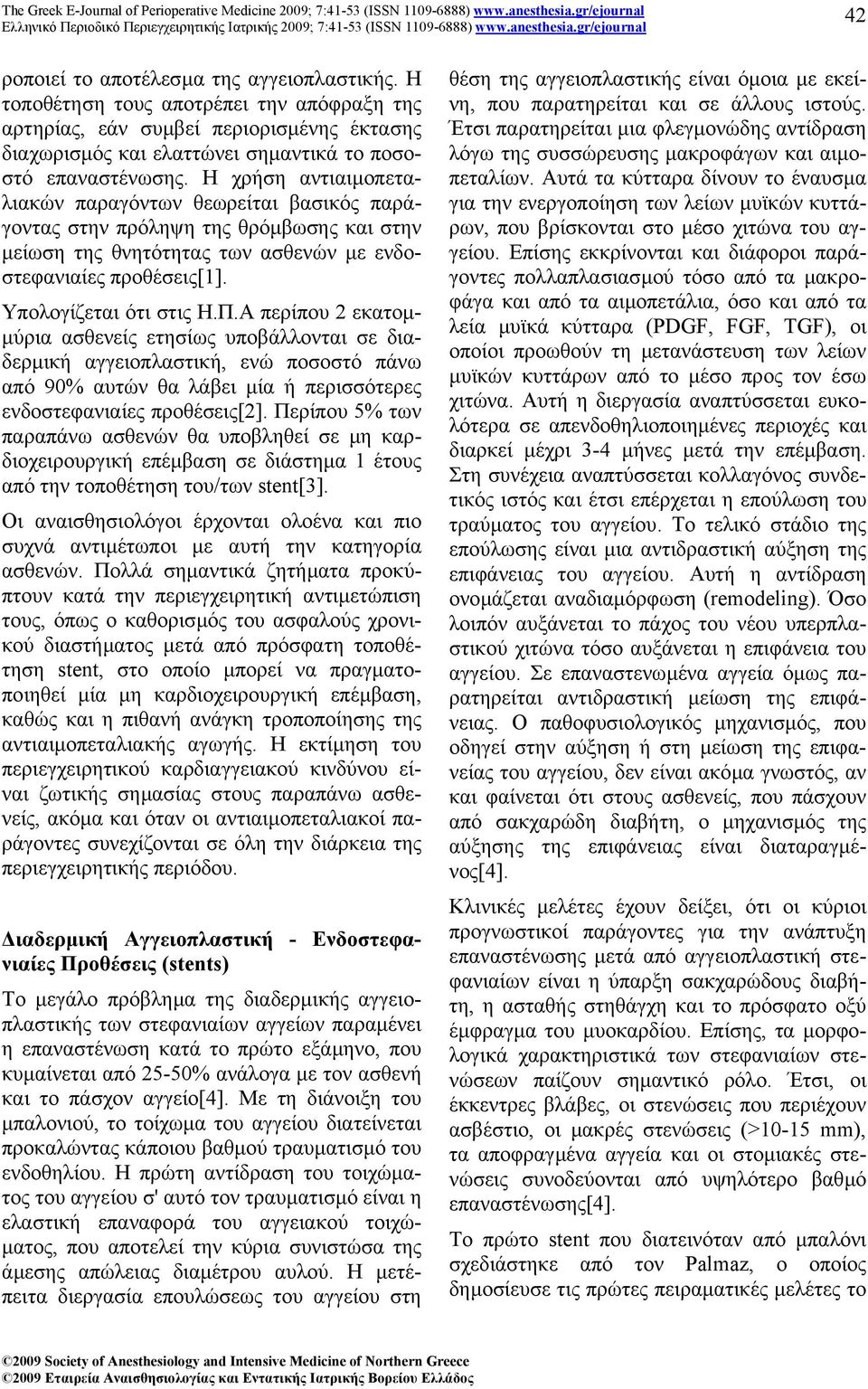 Α περίπου 2 εκατοµ- µύρια ασθενείς ετησίως υποβάλλονται σε διαδερµική αγγειοπλαστική, ενώ ποσοστό πάνω από 90% αυτών θα λάβει µία ή περισσότερες ενδοστεφανιαίες προθέσεις[2].