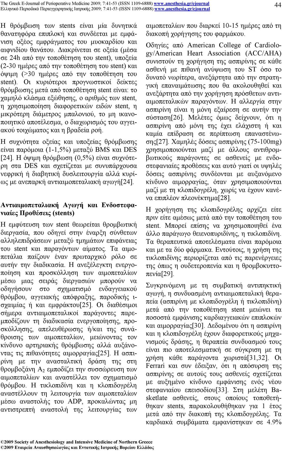 Οι κυριότεροι προγνωστικοί δείκτες θρόµβωσης µετά από τοποθέτηση stent είναι: το χαµηλό κλάσµα εξώθησης, ο αριθµός των stent, η χρησιµοποίηση διαφορετικών ειδών stent, η µικρότερη διάµετρος