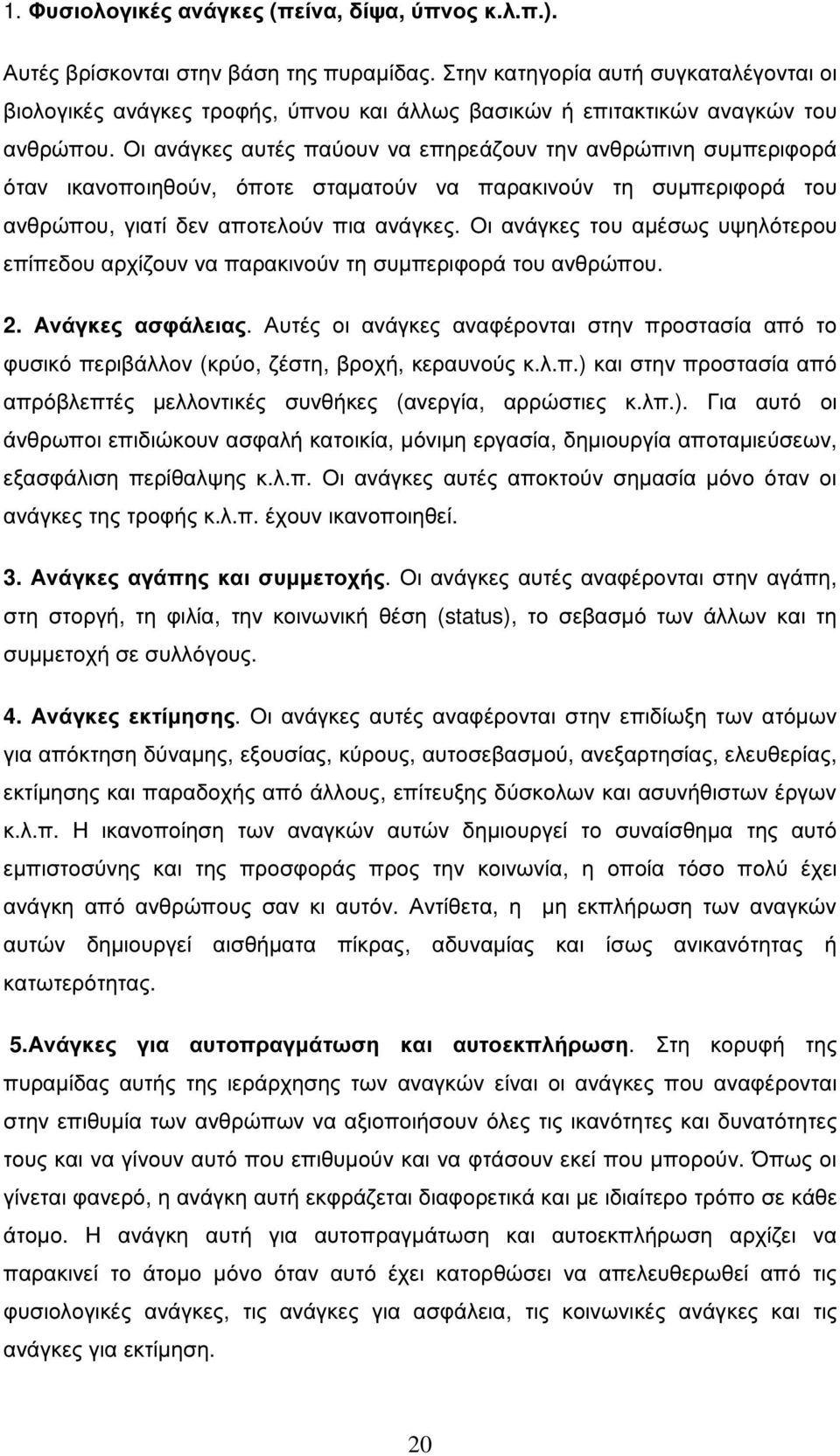 Οι ανάγκες αυτές παύουν να επηρεάζουν την ανθρώπινη συµπεριφορά όταν ικανοποιηθούν, όποτε σταµατούν να παρακινούν τη συµπεριφορά του ανθρώπου, γιατί δεν αποτελούν πια ανάγκες.