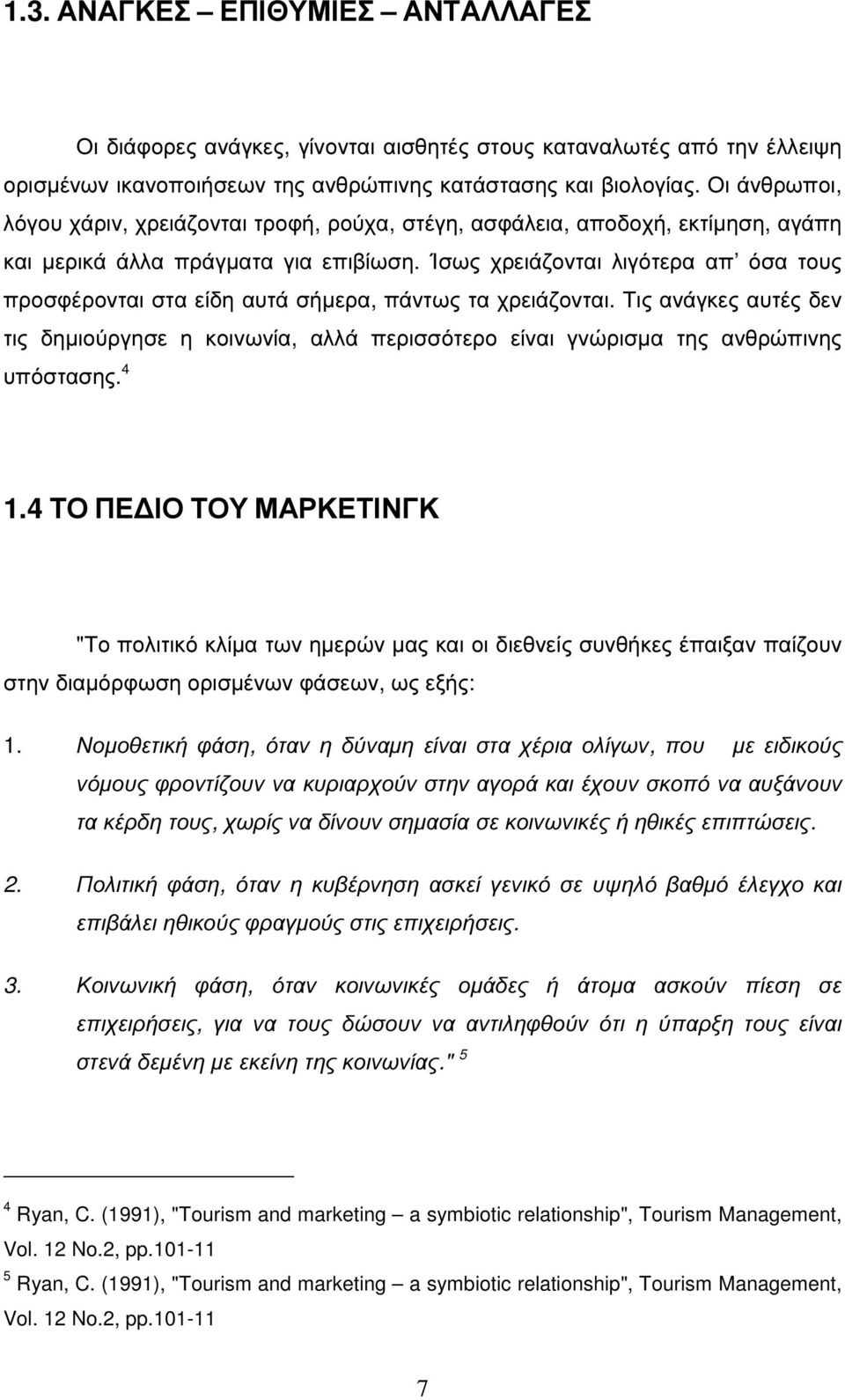 Ίσως χρειάζονται λιγότερα απ όσα τους προσφέρονται στα είδη αυτά σήµερα, πάντως τα χρειάζονται.