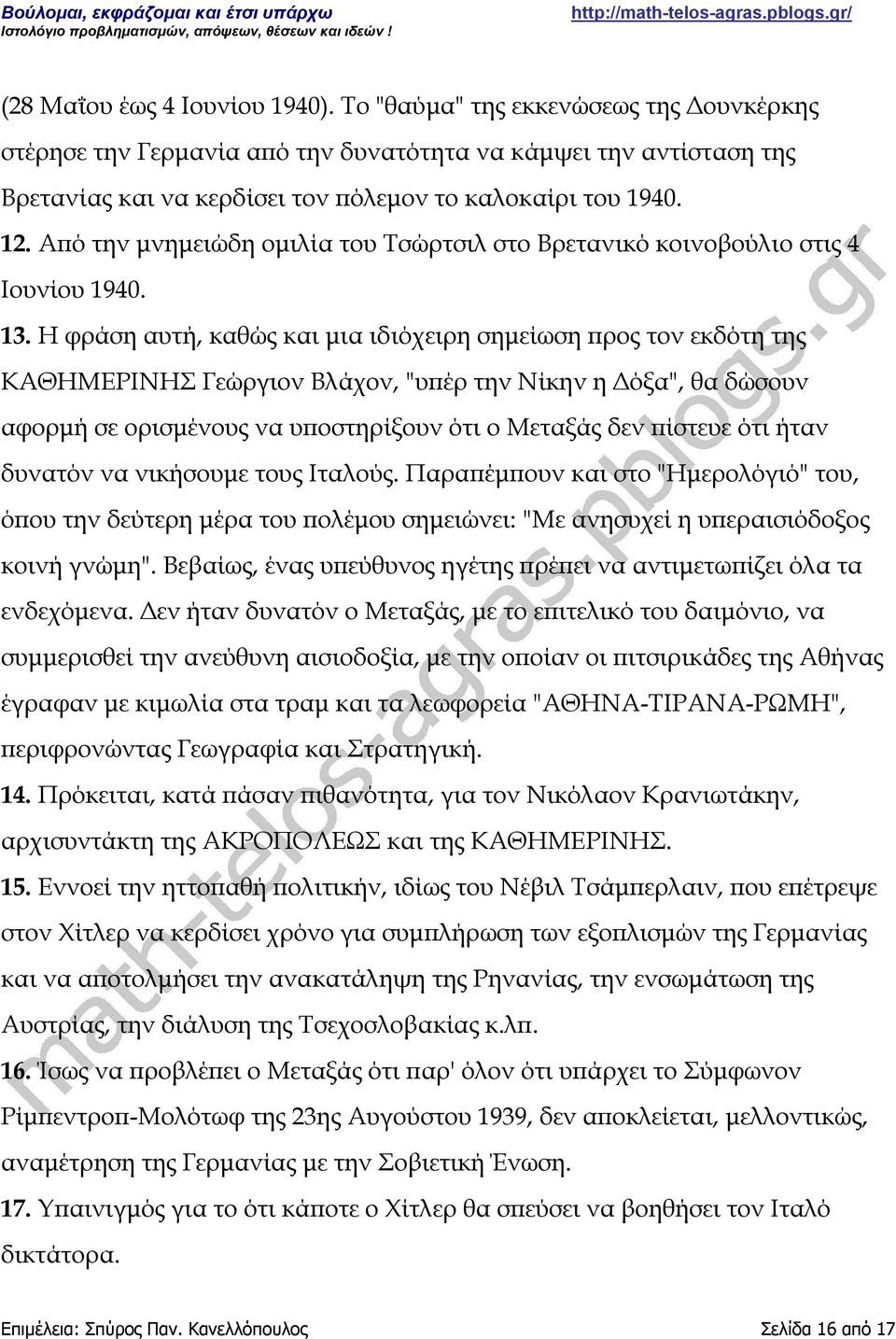 Η φράση αυτή, καθώς και μια ιδιόχειρη σημείωση προς τον εκδότη της ΚΑΘΗΜΕΡΙΝΗΣ Γεώργιον Βλάχον, "υπέρ την Νίκην η Δόξα", θα δώσουν αφορμή σε ορισμένους να υποστηρίξουν ότι ο Μεταξάς δεν πίστευε ότι