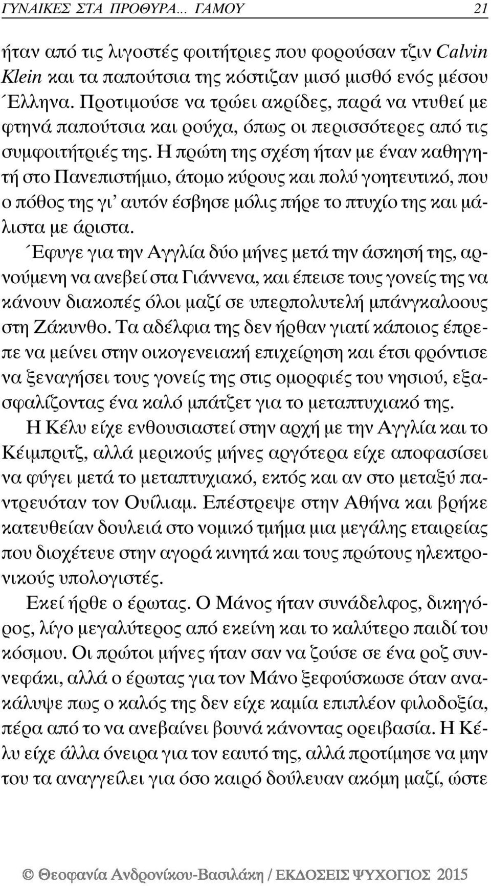 Η πρώτη της σχέση ήταν με έναν καθηγητή στο Πανεπιστήμιο, άτομο κύρους και πολύ γοητευτικό, που ο πόθος της γι αυτόν έσβησε μόλις πήρε το πτυχίο της και μάλιστα με άριστα.