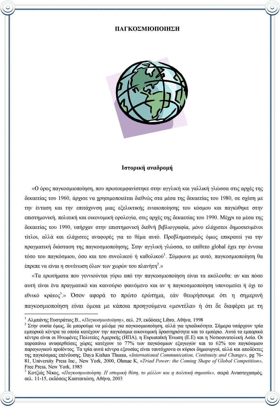 αρχές της δεκαετίας του 1990. Μέχρι τα µέσα της δεκαετίας του 1990, υπήρχαν στην επιστηµονική διεθνή βιβλιογραφία, µόνο ελάχιστοι δηµοσιευµένοι τίτλοι, αλλά και ελάχιστες αναφορές για το θέµα αυτό.