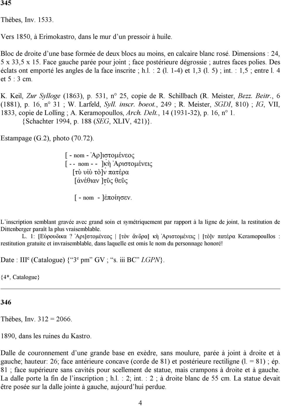 4 et 5 : 3 cm. K. Keil, Zur Sylloge (1863), p. 531, n 25, copie de R. Schillbach (R. Meister, Bezz. Beitr., 6 (1881), p. 16, n 31 ; W. Larfeld, Syll. inscr. boeot., 249 ; R.