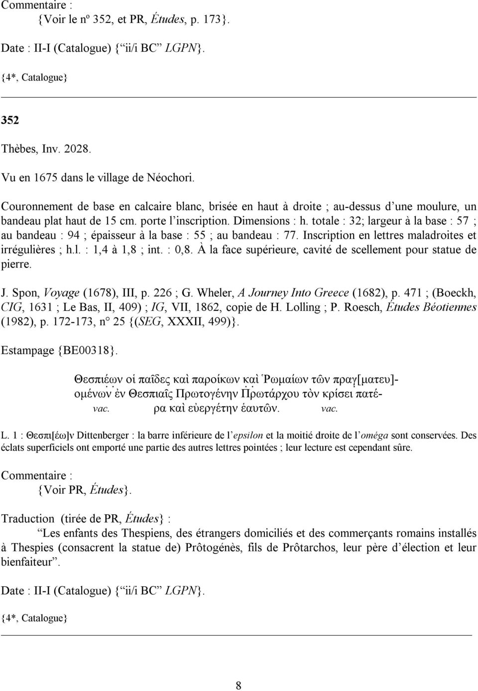 totale : 32; largeur à la base : 57 ; au bandeau : 94 ; épaisseur à la base : 55 ; au bandeau : 77. Inscription en lettres maladroites et irrégulières ; h.l. : 1,4 à 1,8 ; int. : 0,8.