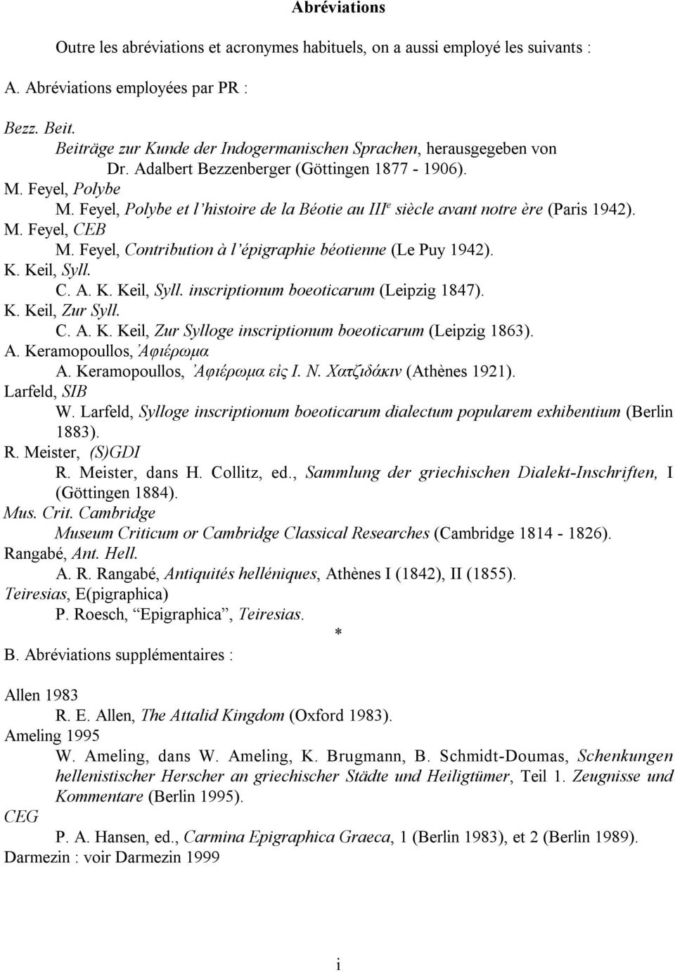 Feyel, Polybe et l histoire de la Béotie au III e siècle avant notre ère (Paris 1942). M. Feyel, CEB M. Feyel, Contribution à l épigraphie béotienne (Le Puy 1942). K. Keil, Syll.