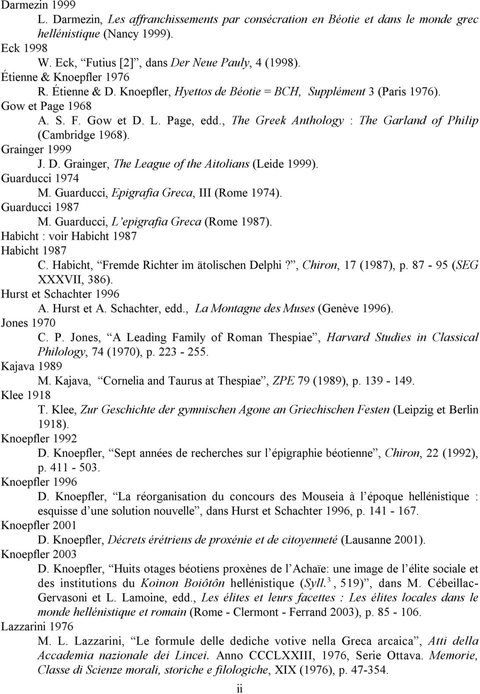 , The Greek Anthology : The Garland of Philip (Cambridge 1968). Grainger 1999 J. D. Grainger, The League of the Aitolians (Leide 1999). Guarducci 1974 M. Guarducci, Epigrafia Greca, III (Rome 1974).