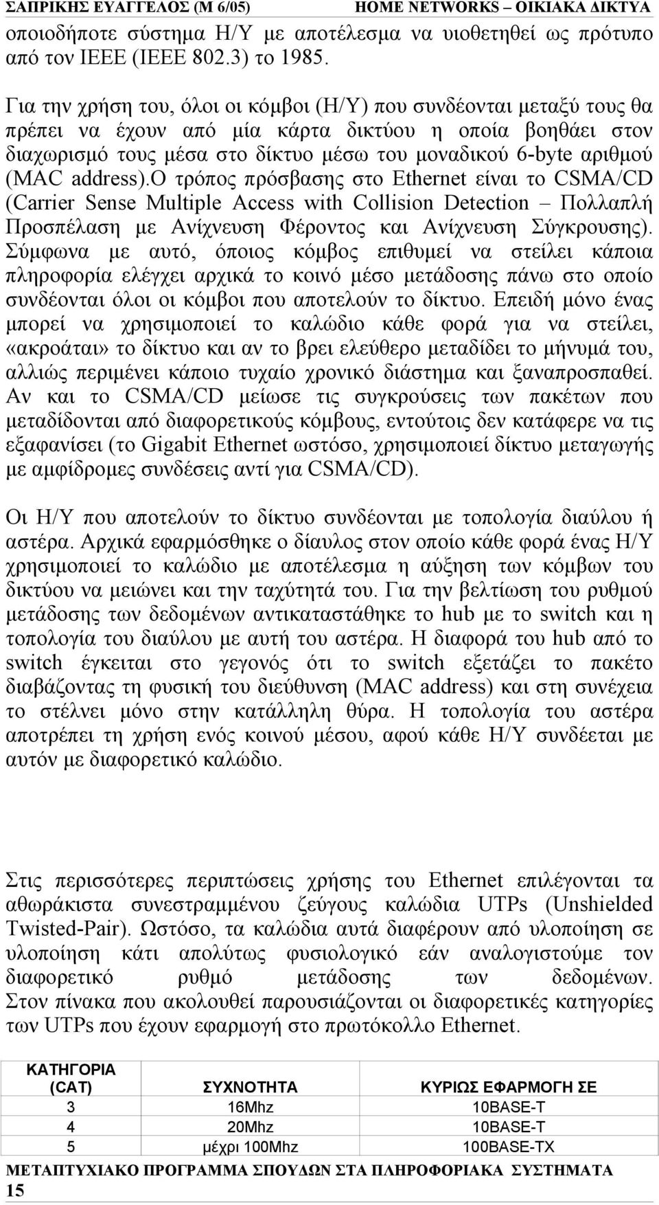 address).ο τρόπος πρόσβασης στο Ethernet είναι το CSMA/CD (Carrier Sense Multiple Access with Collision Detection Πολλαπλή Προσπέλαση με Ανίχνευση Φέροντος και Ανίχνευση Σύγκρουσης).