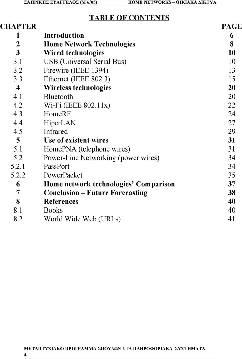 4 HiperLAN 27 4.5 Infrared 29 5 Use of existent wires 31 5.1 HomePNA (telephone wires) 31 5.2 Power-Line Networking (power wires) 34 5.2.1 PassPort 34 5.