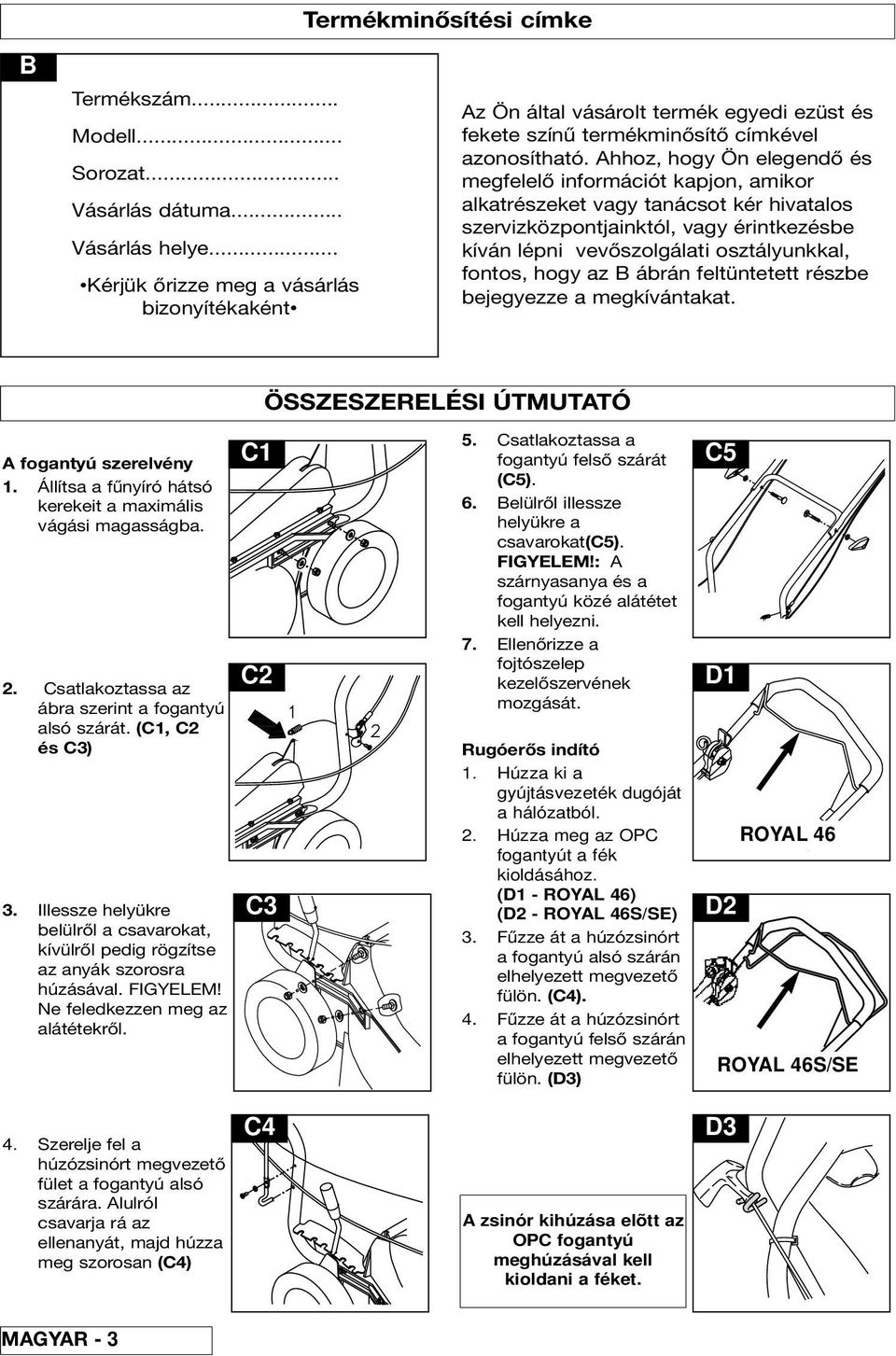 Ahhoz, hogy Ön elegendő é megfelelő információt kpjon, mikor lktrézeket vgy tnácot kér hivtlo zervizközpontjinktól, vgy érintkezébe kíván lépni vevőzolgálti oztályunkkl, fonto, hogy z B ábrán