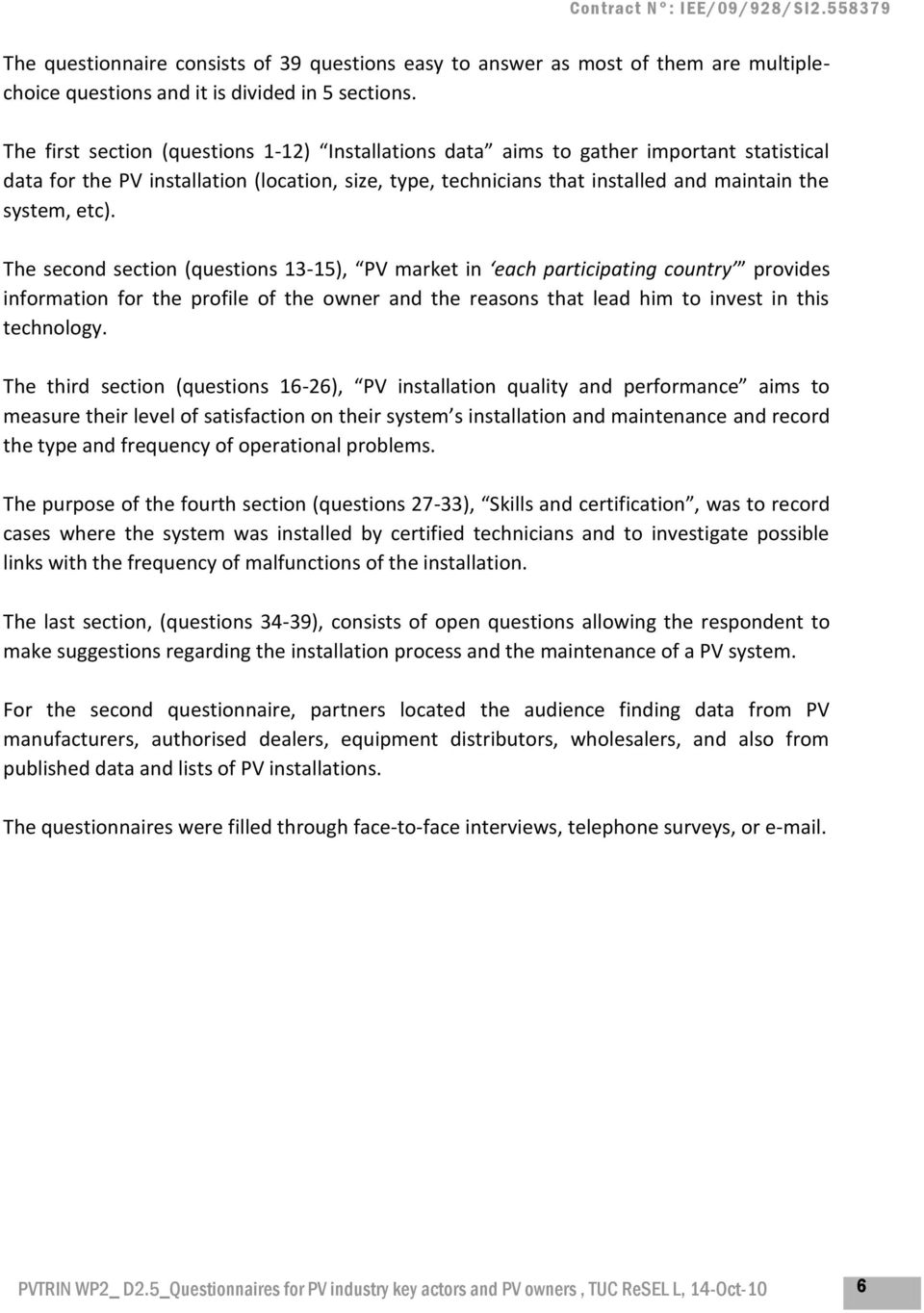 The second section (questions 13-15), PV market in each participating country provides information for the profile of the owner and the reasons that lead him to invest in this technology.