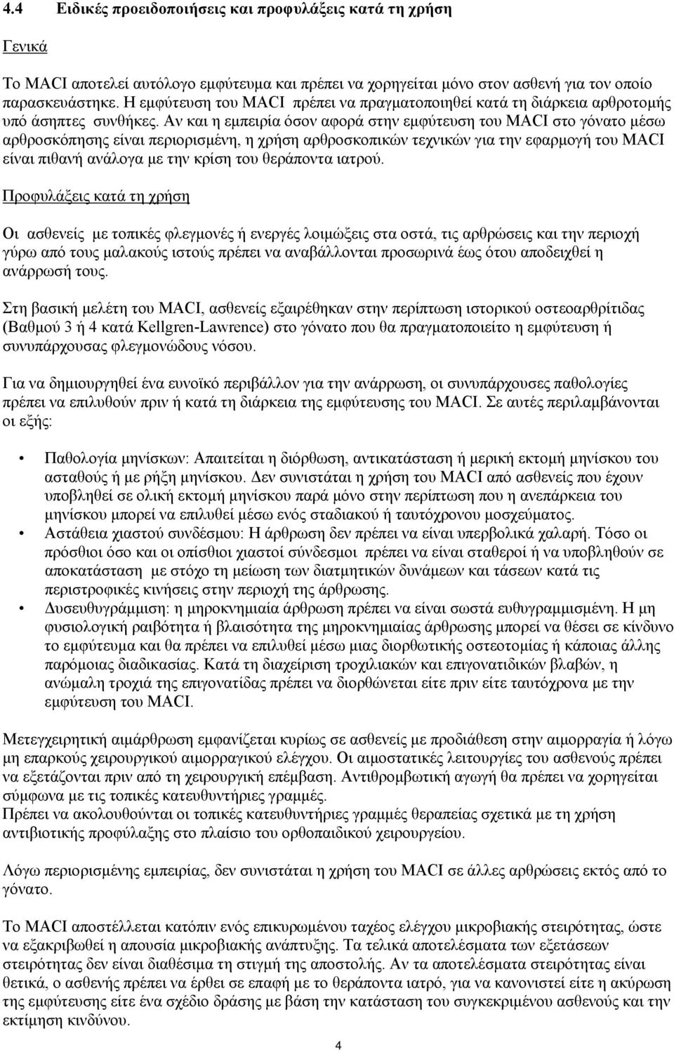 Αν και η εμπειρία όσον αφορά στην εμφύτευση του MACI στο γόνατο μέσω αρθροσκόπησης είναι περιορισμένη, η χρήση αρθροσκοπικών τεχνικών για την εφαρμογή του MACI είναι πιθανή ανάλογα με την κρίση του