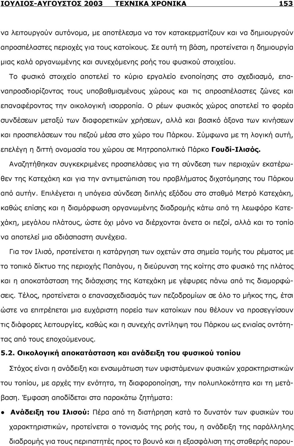 Το φυσικό στοιχείο αποτελεί το κύριο εργαλείο ενοποίησης στο σχεδιασμό, επαναπροσδιορίζοντας τους υποβαθμισμένους χώρους και τις απροσπέλαστες ζώνες και επαναφέροντας την οικολογική ισορροπία.