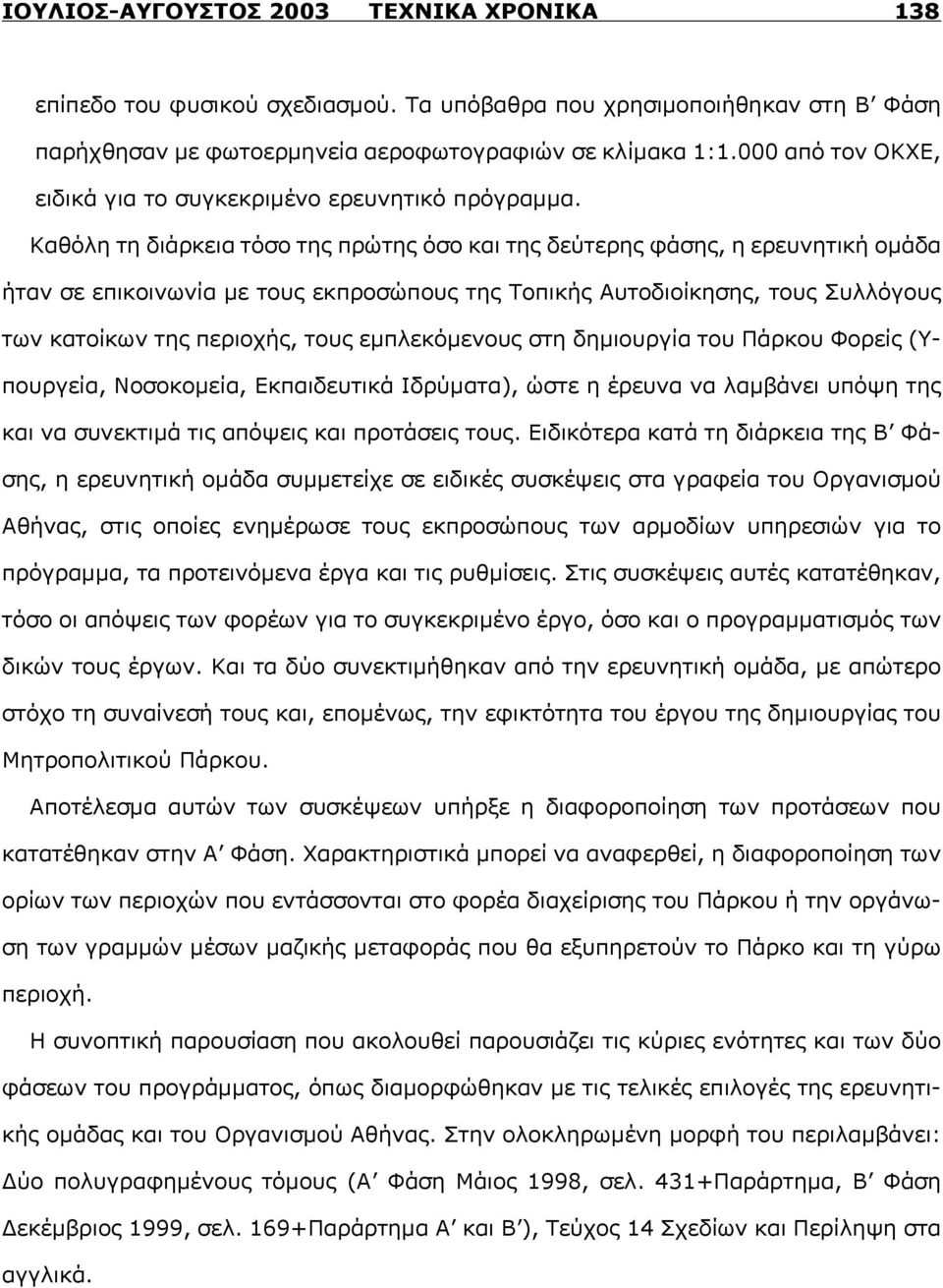 Καθόλη τη διάρκεια τόσο της πρώτης όσο και της δεύτερης φάσης, η ερευνητική ομάδα ήταν σε επικοινωνία με τους εκπροσώπους της Τοπικής Αυτοδιοίκησης, τους Συλλόγους των κατοίκων της περιοχής, τους