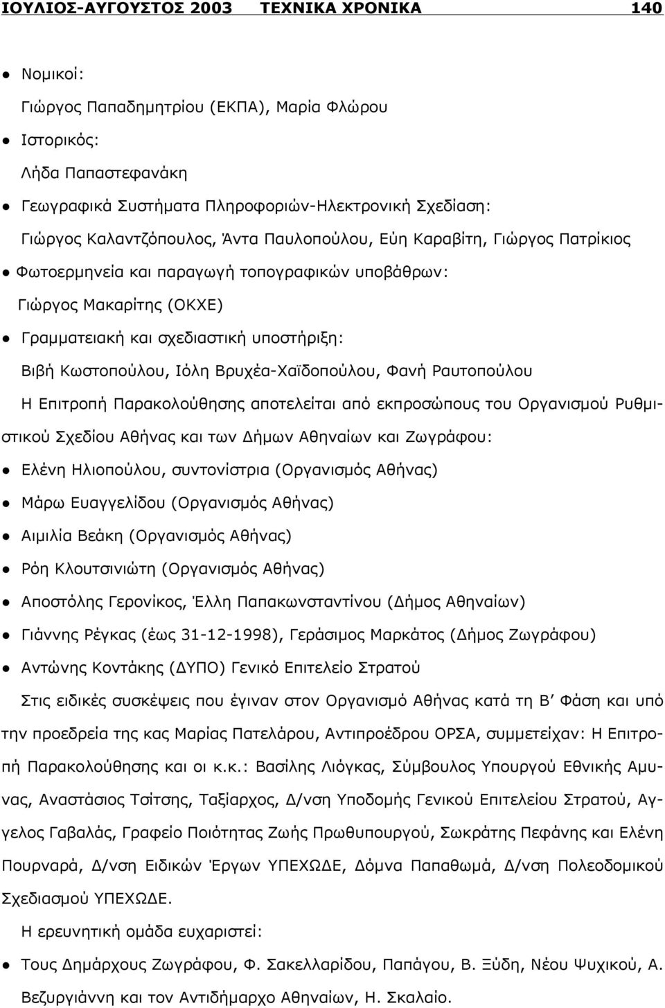 Ιόλη Βρυχέα-Χαϊδοπούλου, Φανή Ραυτοπούλου Η Επιτροπή Παρακολούθησης αποτελείται από εκπροσώπους του Οργανισμού Ρυθμιστικού Σχεδίου Αθήνας και των Δήμων Αθηναίων και Ζωγράφου: Ελένη Ηλιοπούλου,