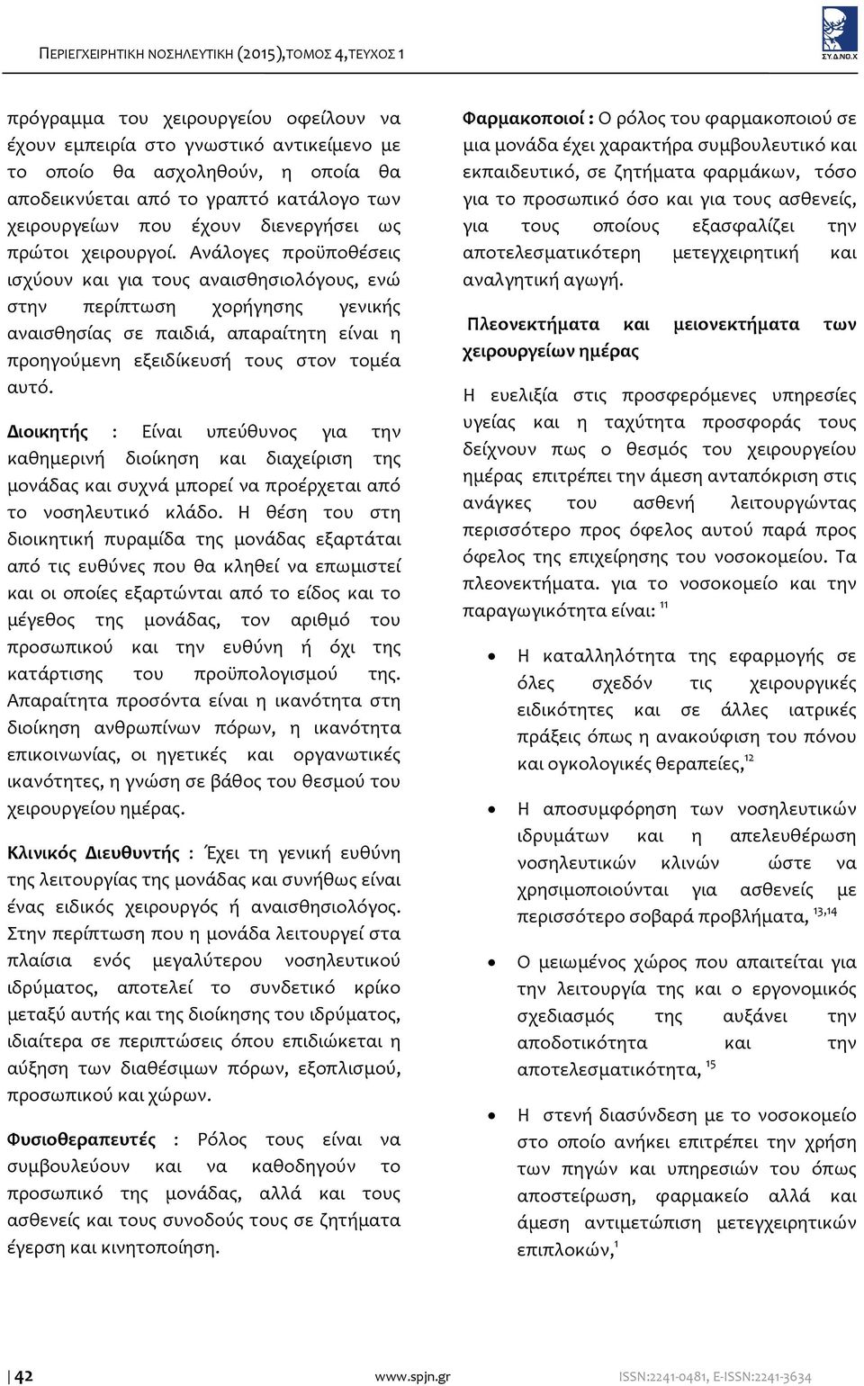 Ανάλογες προϋποθέσεις ισχύουν και για τους αναισθησιολόγους, ενώ στην περίπτωση χορήγησης γενικής αναισθησίας σε παιδιά, απαραίτητη είναι η προηγούμενη εξειδίκευσή τους στον τομέα αυτό.