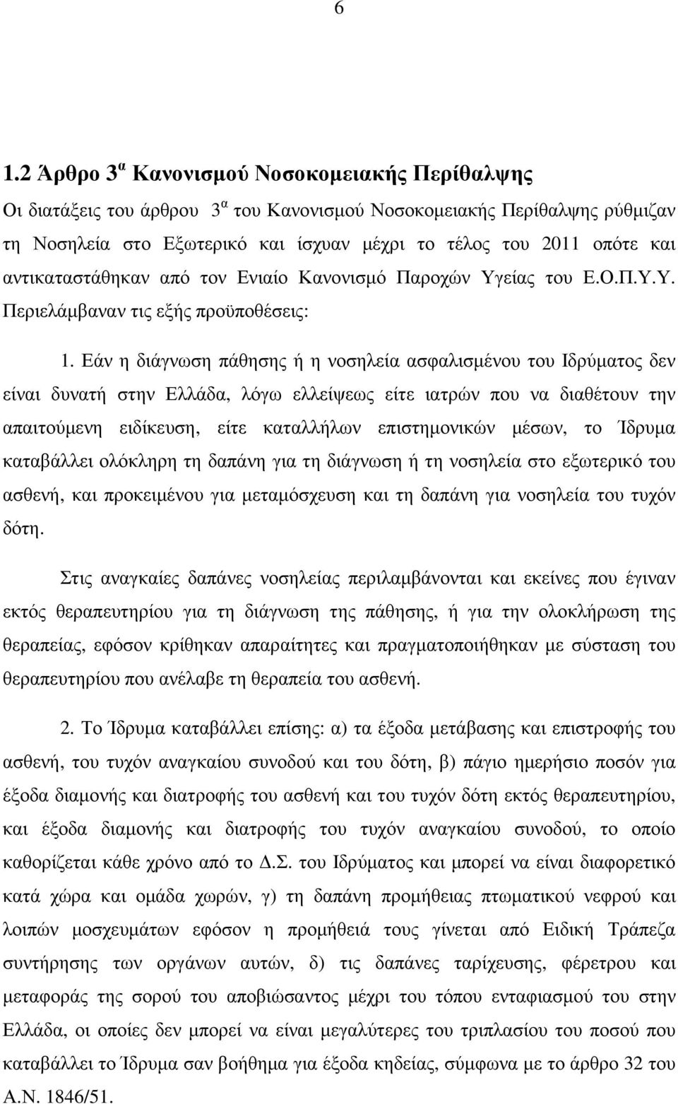 Εάν η διάγνωση πάθησης ή η νοσηλεία ασφαλισµένου του Ιδρύµατος δεν είναι δυνατή στην Ελλάδα, λόγω ελλείψεως είτε ιατρών που να διαθέτουν την απαιτούµενη ειδίκευση, είτε καταλλήλων επιστηµονικών