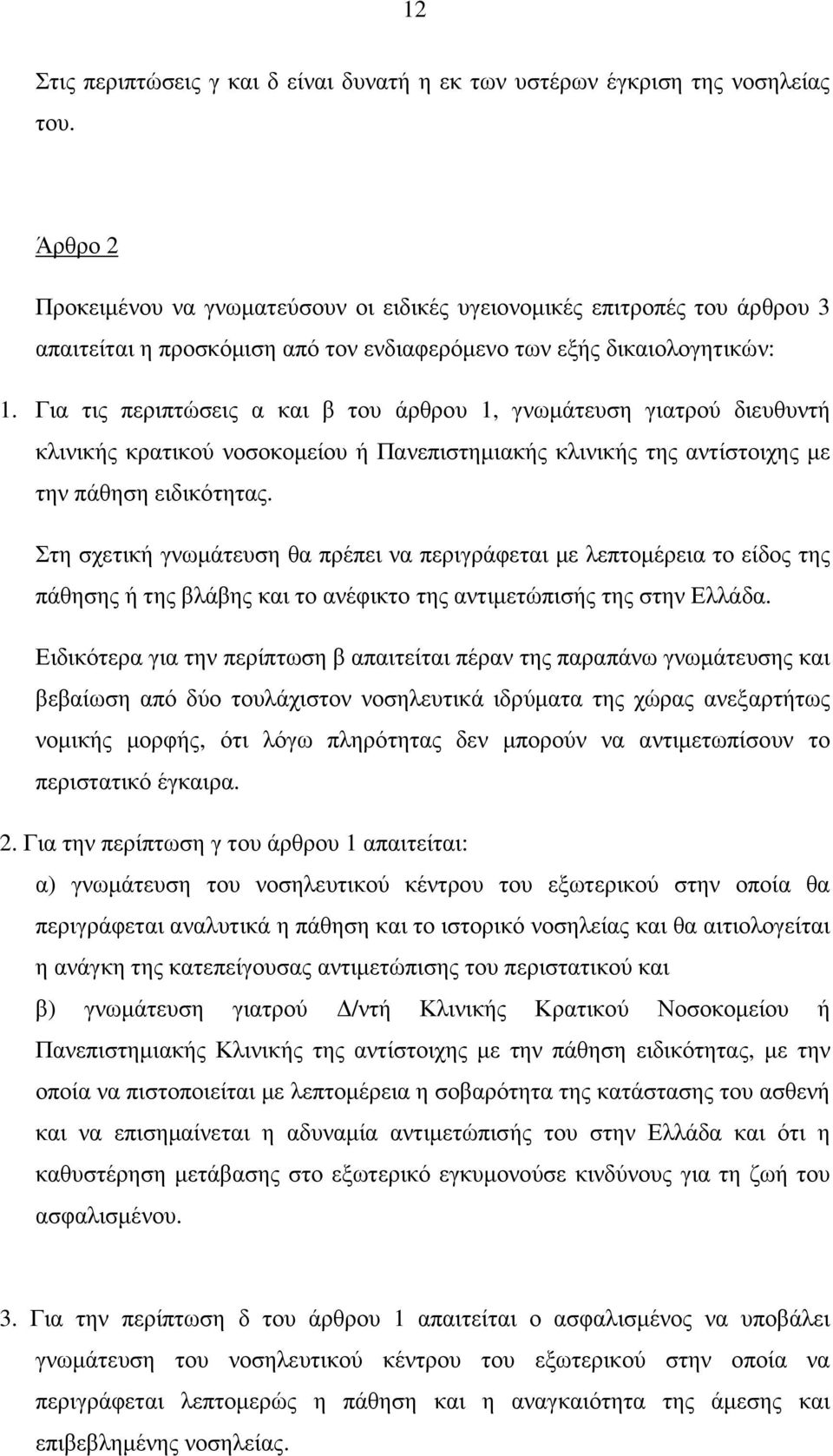 Για τις περιπτώσεις α και β του άρθρου 1, γνωµάτευση γιατρού διευθυντή κλινικής κρατικού νοσοκοµείου ή Πανεπιστηµιακής κλινικής της αντίστοιχης µε την πάθηση ειδικότητας.