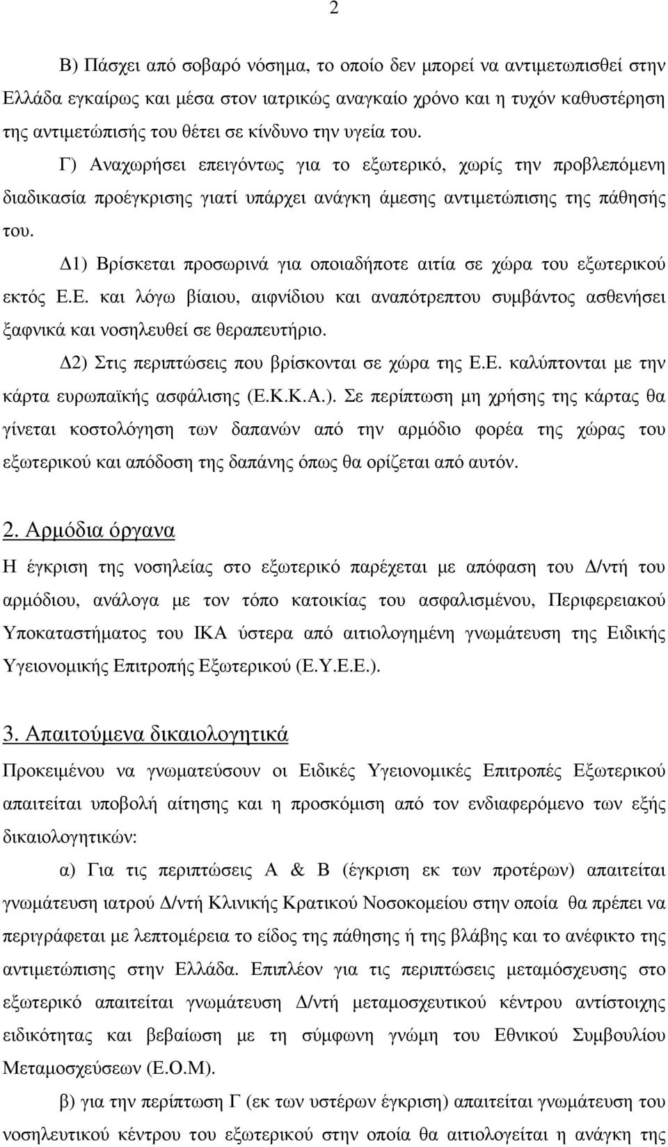 1) Βρίσκεται προσωρινά για οποιαδήποτε αιτία σε χώρα του εξωτερικού εκτός Ε.Ε. και λόγω βίαιου, αιφνίδιου και αναπότρεπτου συµβάντος ασθενήσει ξαφνικά και νοσηλευθεί σε θεραπευτήριο.